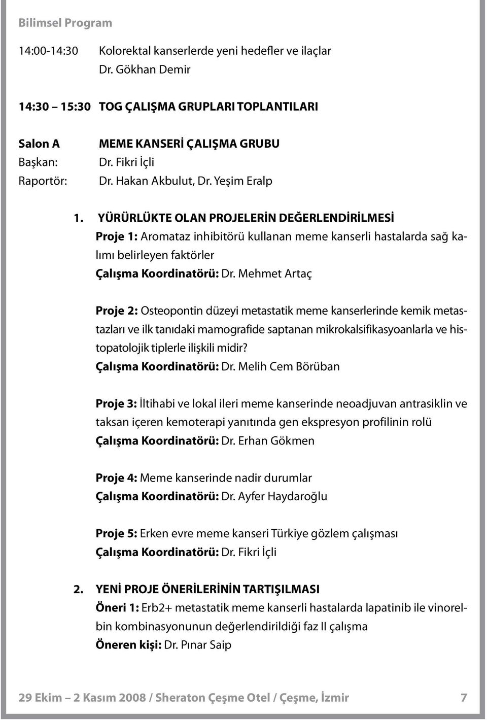 YÜRÜRLÜKTE OLAN PROJELERİN DEĞERLENDİRİLMESİ Proje 1: Aromataz inhibitörü kullanan meme kanserli hastalarda sağ kalımı belirleyen faktörler Çalışma Koordinatörü: Dr.