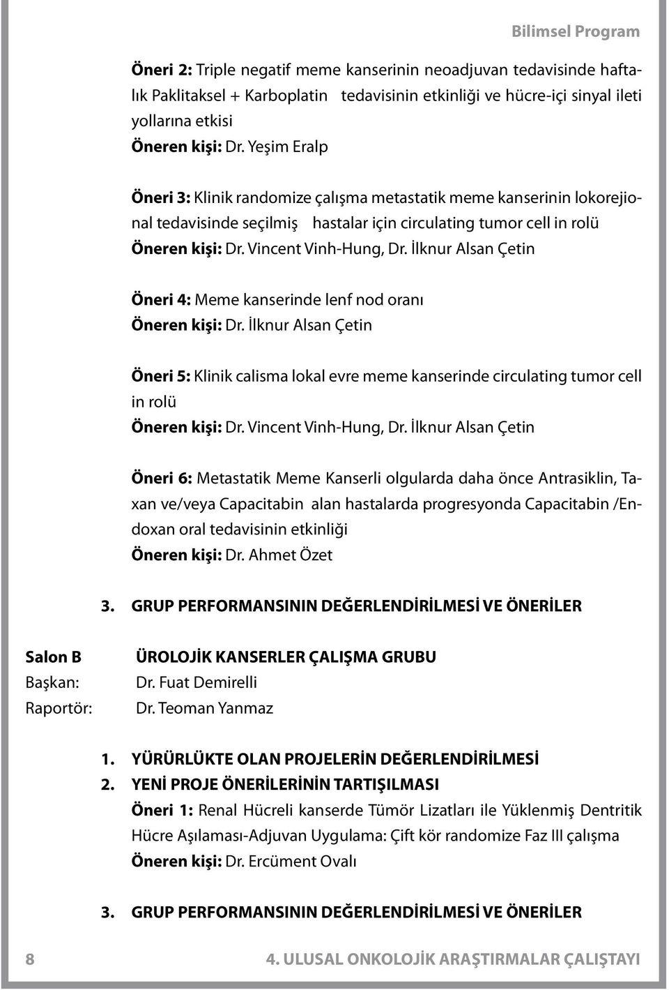 İlknur Alsan Çetin Öneri 4: Meme kanserinde lenf nod oranı Öneren kişi: Dr. İlknur Alsan Çetin Öneri 5: Klinik calisma lokal evre meme kanserinde circulating tumor cell in rolü Öneren kişi: Dr.