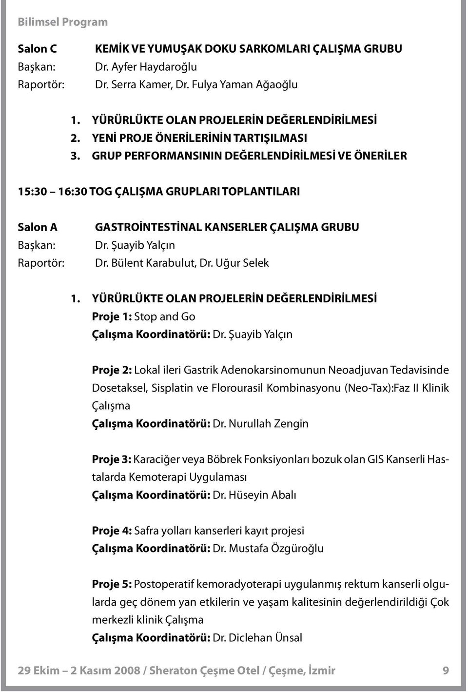 Raportör: GASTROİNTESTİNAL KANSERLER ÇALIŞMA GRUBU Dr. Şuayib Yalçın Dr. Bülent Karabulut, Dr. Uğur Selek 1. YÜRÜRLÜKTE OLAN PROJELERİN DEĞERLENDİRİLMESİ Proje 1: Stop and Go Çalışma Koordinatörü: Dr.