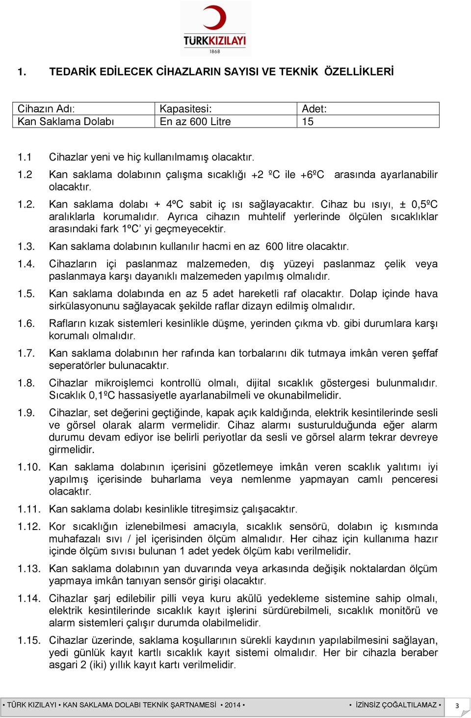 Cihaz bu ısıyı, ± 0,5ºC aralıklarla korumalıdır. Ayrıca cihazın muhtelif yerlerinde ölçülen sıcaklıklar arasındaki fark 1ºC yi geçmeyecektir. 1.3.