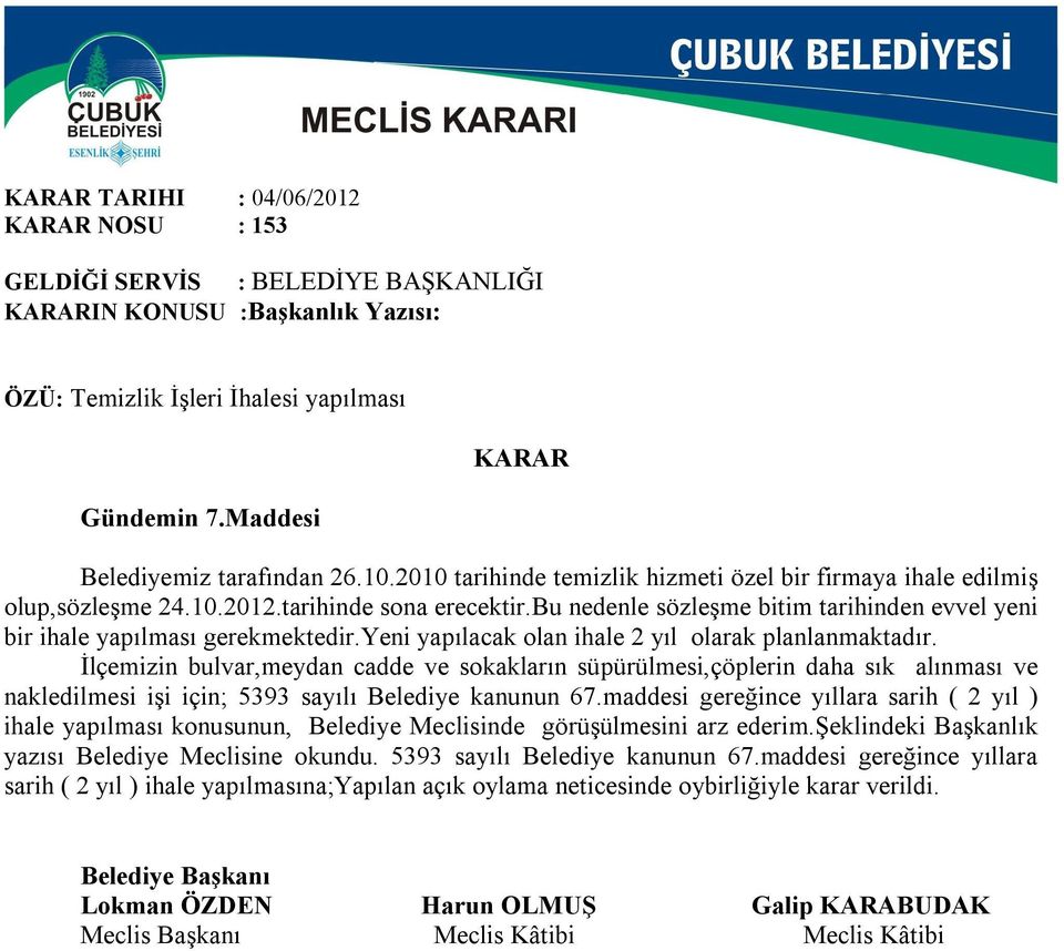 yeni yapılacak olan ihale 2 yıl olarak planlanmaktadır. İlçemizin bulvar,meydan cadde ve sokakların süpürülmesi,çöplerin daha sık alınması ve nakledilmesi işi için; 5393 sayılı Belediye kanunun 67.