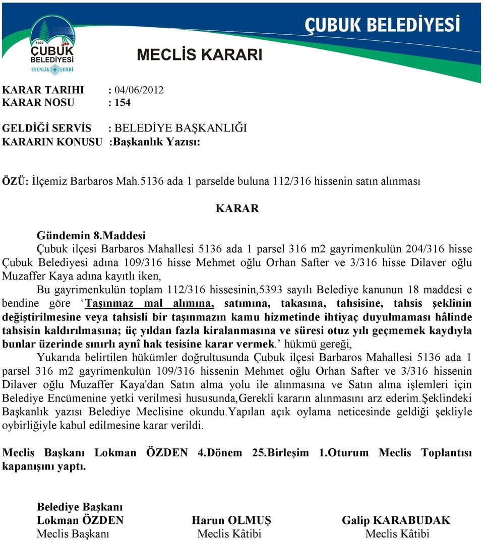 adına kayıtlı iken, Bu gayrimenkulün toplam 112/316 hissesinin,5393 sayılı Belediye kanunun 18 maddesi e bendine göre Taşınmaz mal alımına, satımına, takasına, tahsisine, tahsis şeklinin