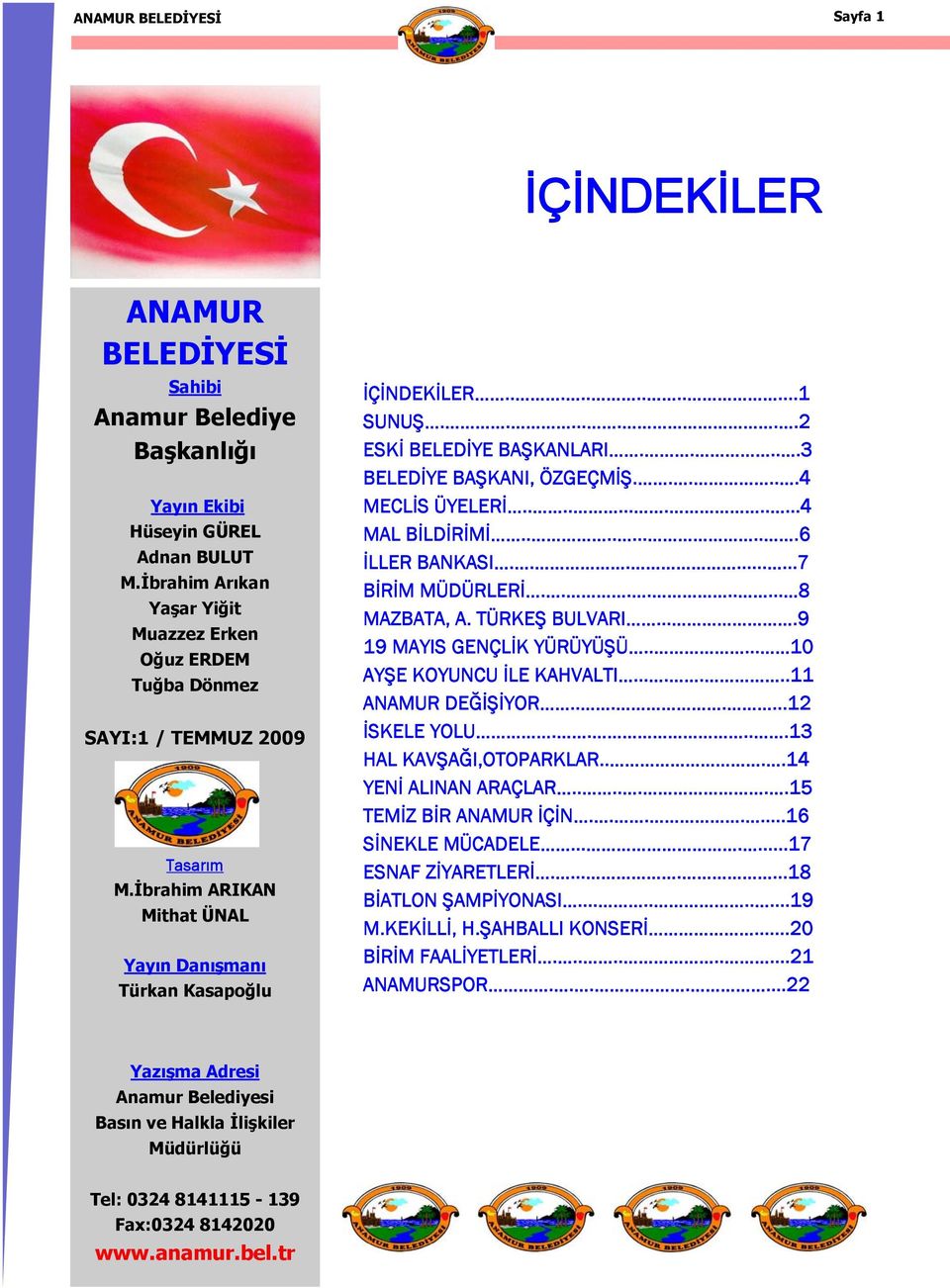 .......2 ESKİ BELEDİYE BAŞKANLARI.....3 BELEDİYE BAŞKANI, ÖZGEÇMİŞ......4 MECLİS ÜYELERİ.............4 MAL BİLDİRİMİ..........6 İLLER BANKASI.........7 BİRİM MÜDÜRLERİ......... 8 MAZBATA, A.