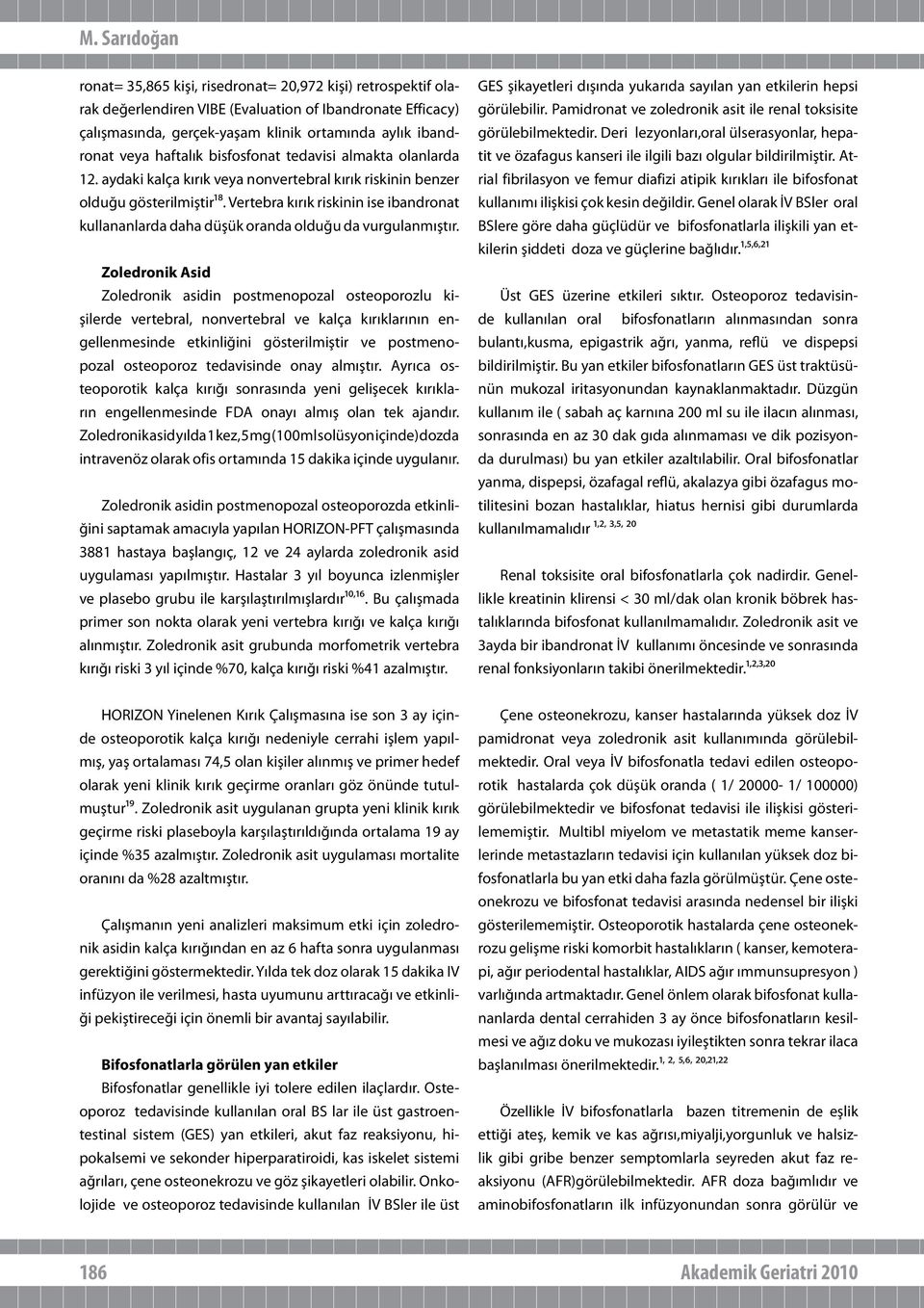 Vertebra kırık riskinin ise ibandronat kullananlarda daha düşük oranda olduğu da vurgulanmıştır.