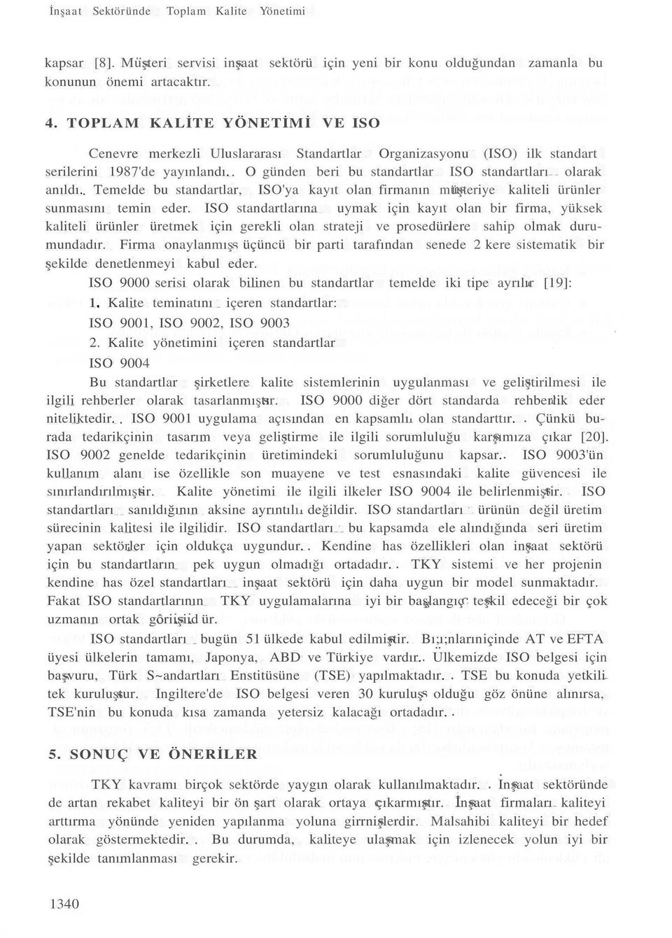 Temelde bu standartlar, ISO'ya kayıt olan firmanın müşteriye kaliteli ürünler sunmasını temin eder.