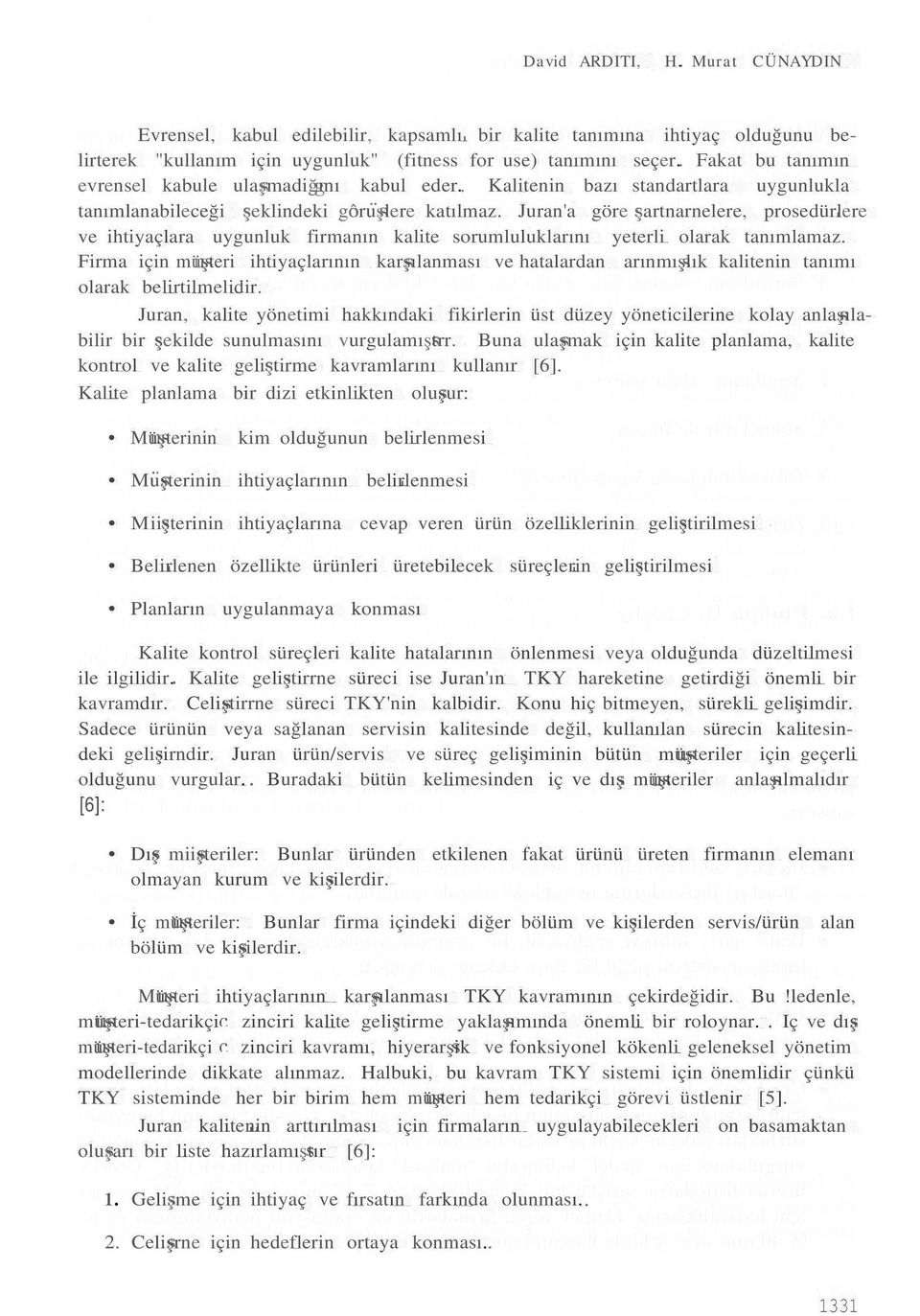 Juran'a göre şartnarnelere, prosedürlere ve ihtiyaçlara uygunluk firmanın kalite sorumluluklarını yeterli olarak tanımlamaz.