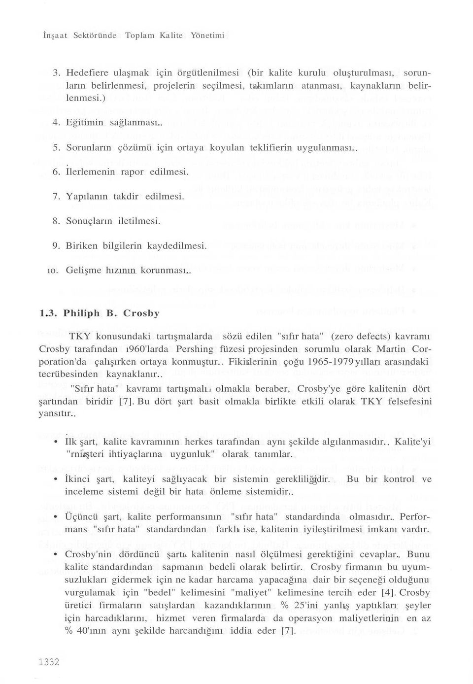 Sorunların çözümü için ortaya koyulan teklifierin uygulanması. 6. Ilerlemenin rapor edilmesi. 7. Yapılanın takdir edilmesi. 8. Sonuçların iletilmesi. 9. Biriken bilgilerin kaydedilmesi. ıo.