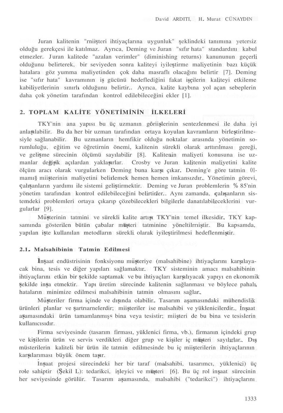 J uran kalitede "azalan verimler" (diminishing returns) kanununun geçerli olduğunu belirterek, bir seviyeden sonra kaliteyi iyileştirme maliyetinin bazı küçük hatalara göz yumma maliyetinden çok daha