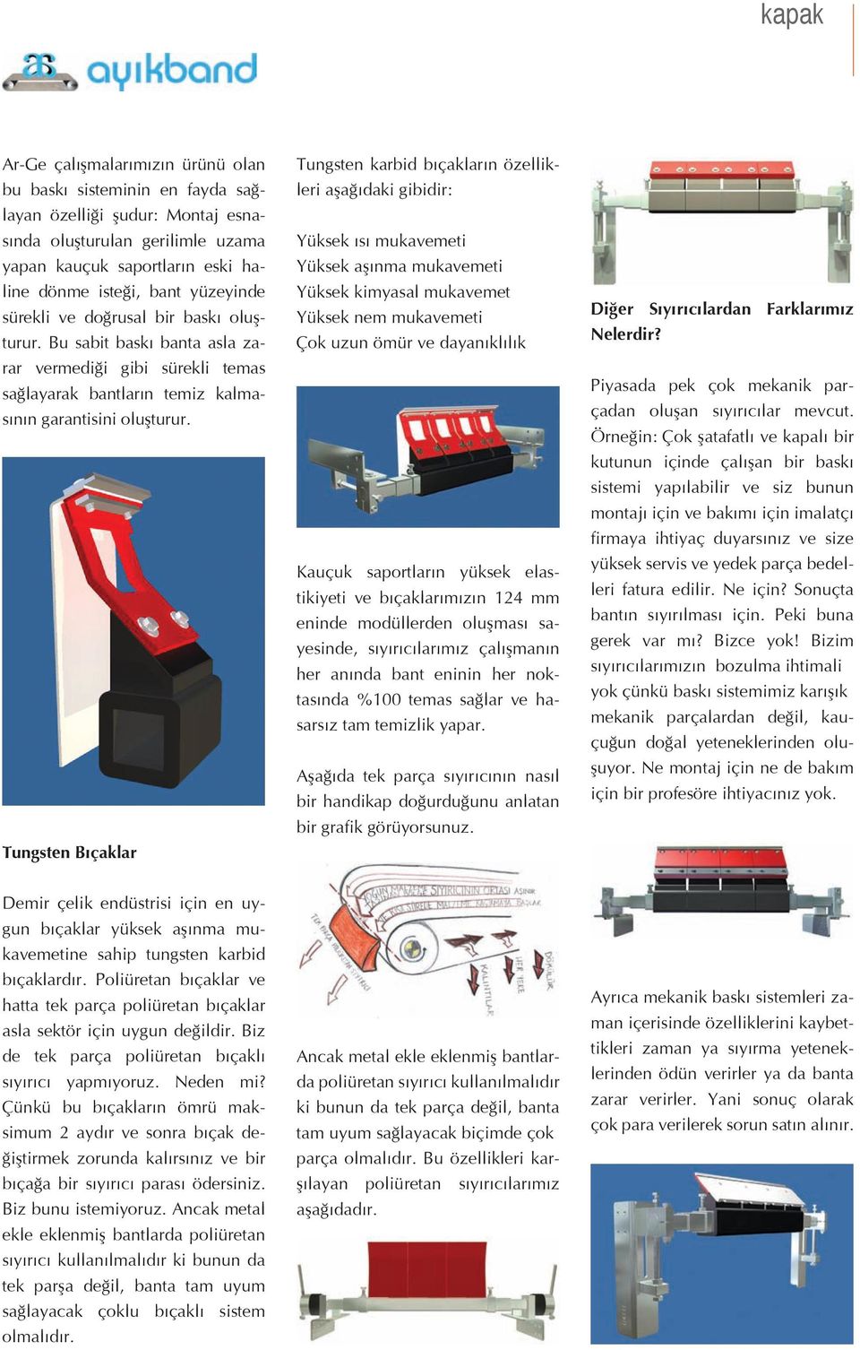 Tungsten Bıçaklar Tungsten karbid bıçakların özellikleri aşağıdaki gibidir: Yüksek ısı mukavemeti Yüksek aşınma mukavemeti Yüksek kimyasal mukavemet Yüksek nem mukavemeti Çok uzun ömür ve