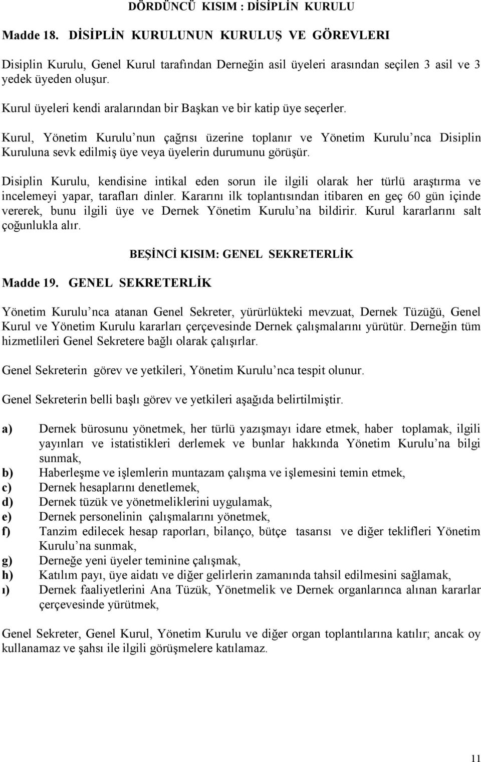 Kurul, Yönetim Kurulu nun çağrısı üzerine toplanır ve Yönetim Kurulu nca Disiplin Kuruluna sevk edilmiş üye veya üyelerin durumunu görüşür.