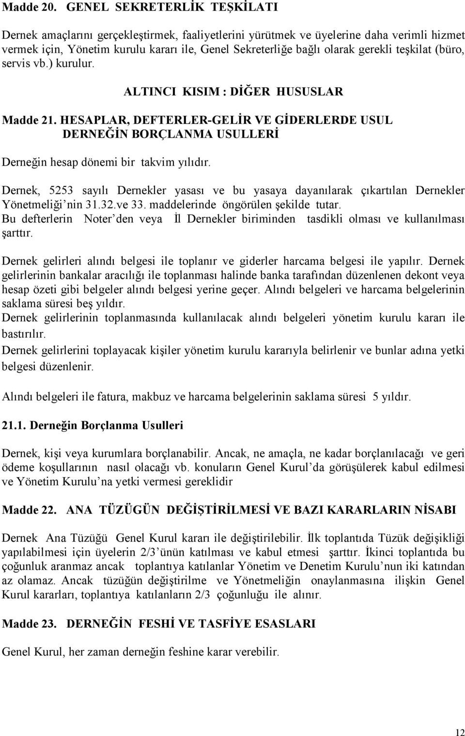 teşkilat (büro, servis vb.) kurulur. ALTINCI KISIM : DİĞER HUSUSLAR Madde 21. HESAPLAR, DEFTERLER-GELİR VE GİDERLERDE USUL DERNEĞİN BORÇLANMA USULLERİ Derneğin hesap dönemi bir takvim yılıdır.