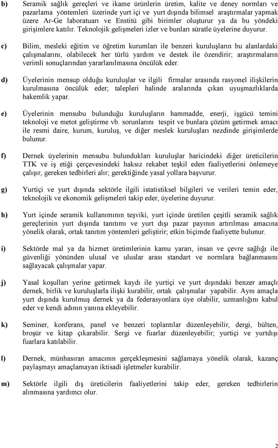 c) Bilim, mesleki eğitim ve öğretim kurumları ile benzeri kuruluşların bu alanlardaki çalışmalarını, olabilecek her türlü yardım ve destek ile özendirir; araştırmaların verimli sonuçlarından