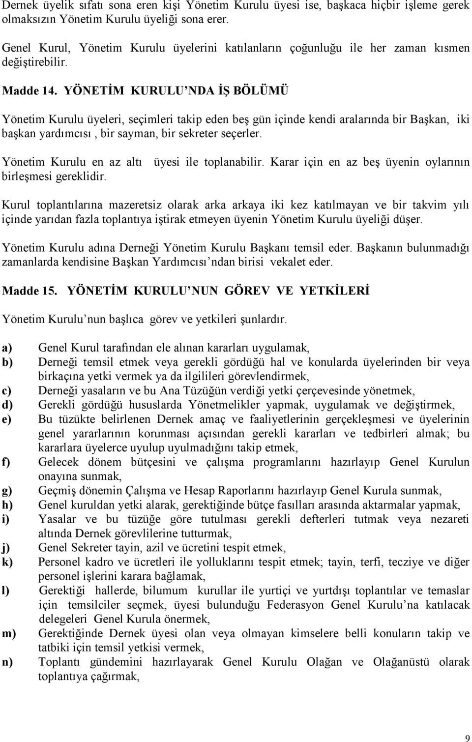 YÖNETİM KURULU NDA İŞ BÖLÜMÜ Yönetim Kurulu üyeleri, seçimleri takip eden beş gün içinde kendi aralarında bir Başkan, iki başkan yardımcısı, bir sayman, bir sekreter seçerler.