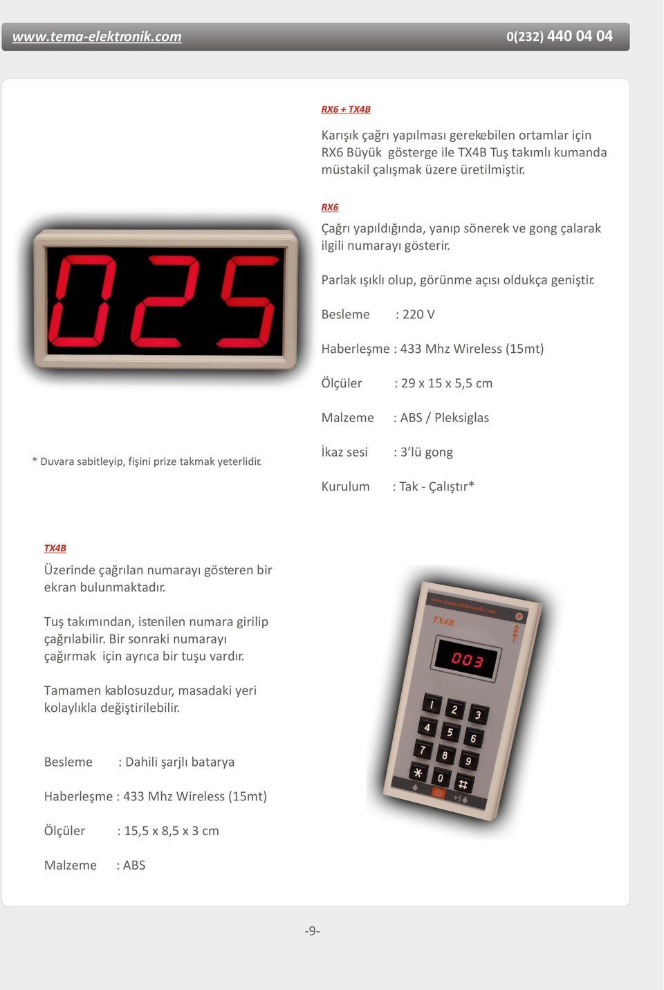 : 220 V Haberleþme : 433 Mhz Wireless (15mt) * Duvara sabitleyip, fiþini prize takmak yeterlidir.