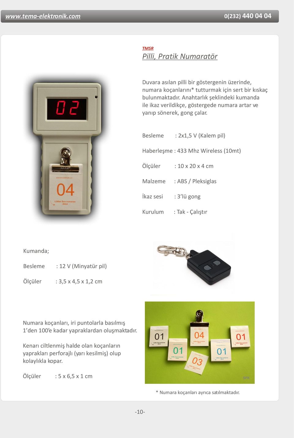 : 2x1,5 V (Kalem pil) Haberleþme : 433 Mhz Wireless (10mt) Ýkaz sesi : 10 x 20 x 4 cm : ABS / Pleksiglas : 3 lü gong : Tak - Çalýþtýr Kumanda; : 12 V (Minyatür pil) : 3,5