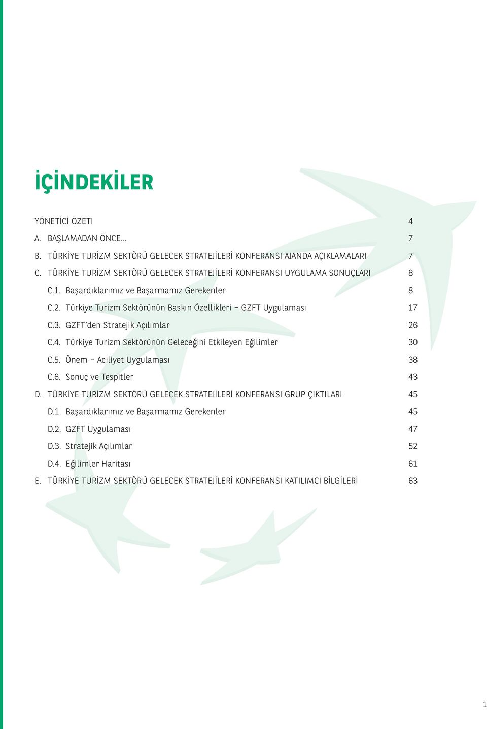 3. GZFT den Stratejik Açılımlar 26 C.4. Türkiye Turizm Sektörünün Geleceğini Etkileyen Eğilimler 30 C.5. Önem Aciliyet Uygulaması 38 C.6. Sonuç ve Tespitler 43 D.