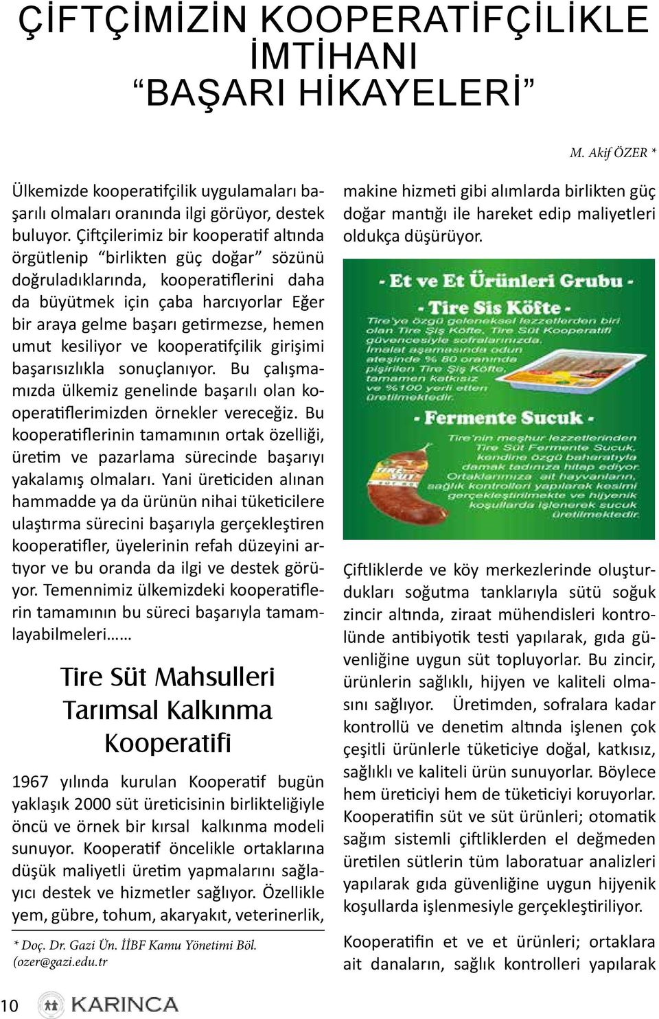 umut kesiliyor ve kooperatifçilik girişimi başarısızlıkla sonuçlanıyor. Bu çalışmamızda ülkemiz genelinde başarılı olan kooperatiflerimizden örnekler vereceğiz.