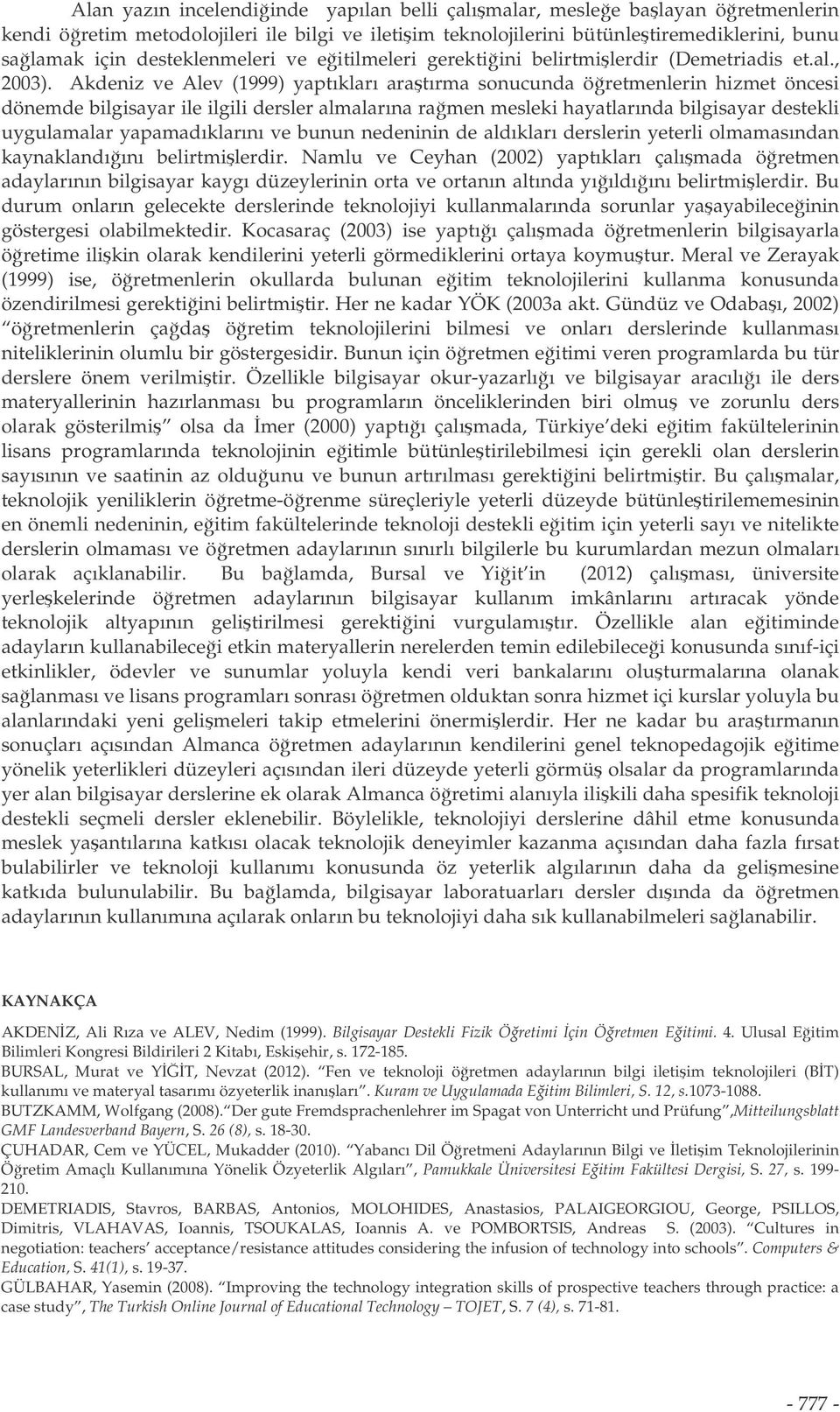 Akdeniz ve Alev (1999) yaptıkları aratırma sonucunda öretmenlerin hizmet öncesi dönemde bilgisayar ile ilgili dersler almalarına ramen mesleki hayatlarında bilgisayar destekli uygulamalar