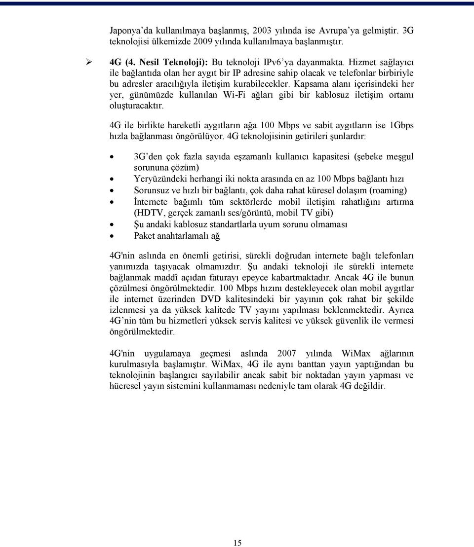 Kapsama alanı içerisindeki her yer, günümüzde kullanılan Wi-Fi ağları gibi bir kablosuz iletişim ortamı oluşturacaktır.