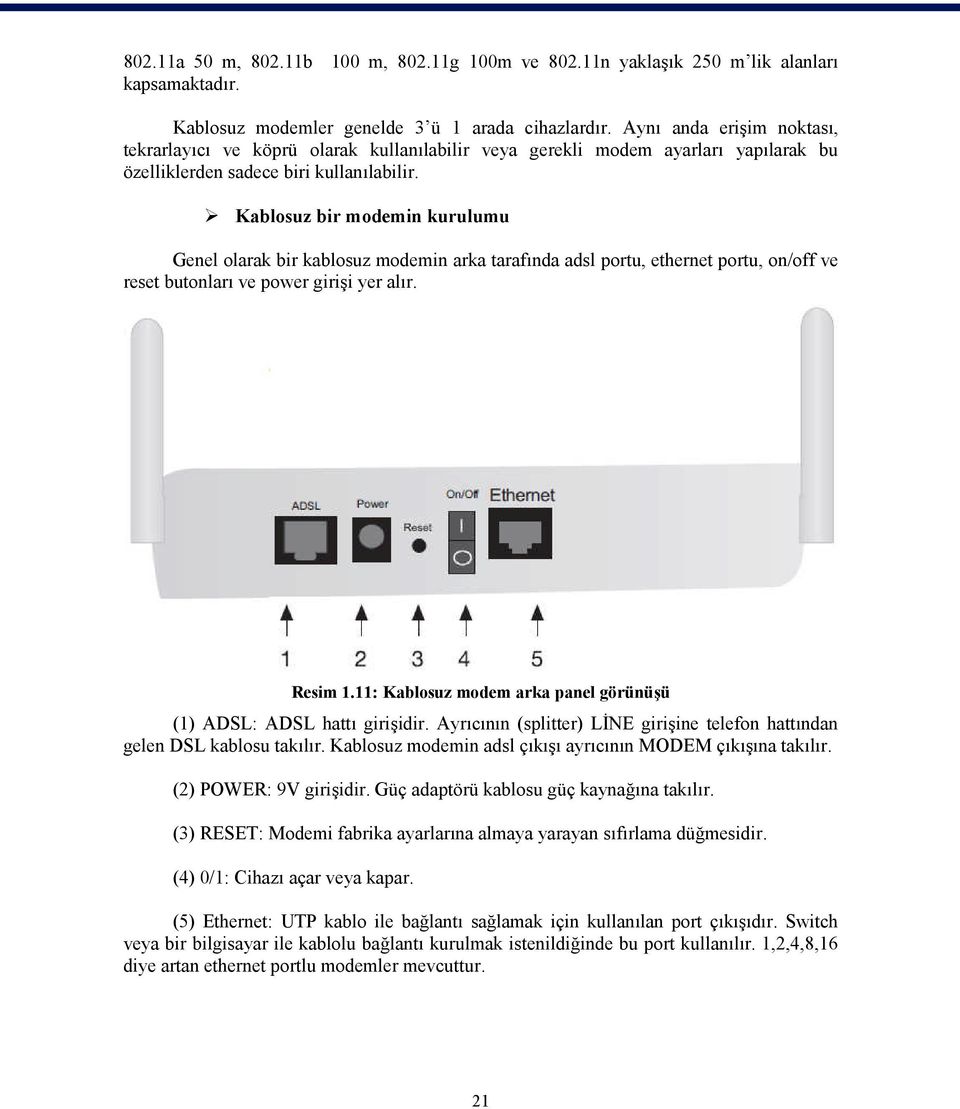 Kablosuz bir modemin kurulumu Genel olarak bir kablosuz modemin arka tarafında adsl portu, ethernet portu, on/off ve reset butonları ve power girişi yer alır. Resim 1.