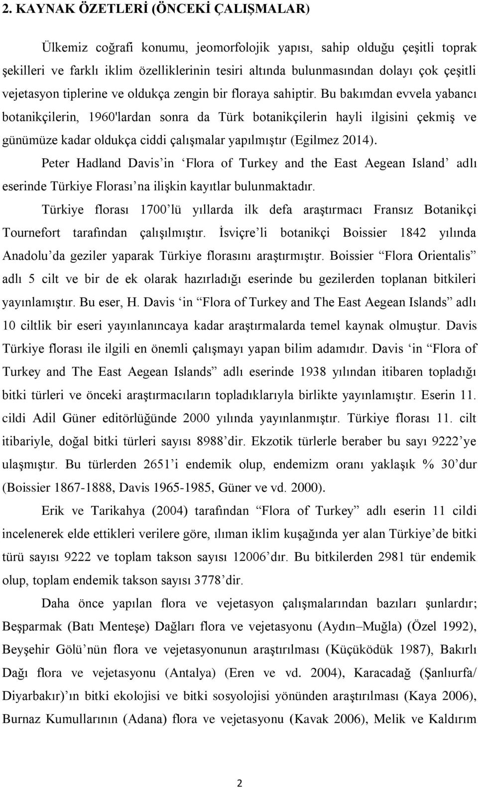 Bu bakımdan evvela yabancı botanikçilerin, 1960'lardan sonra da Türk botanikçilerin hayli ilgisini çekmiş ve günümüze kadar oldukça ciddi çalışmalar yapılmıştır (Egilmez 2014).