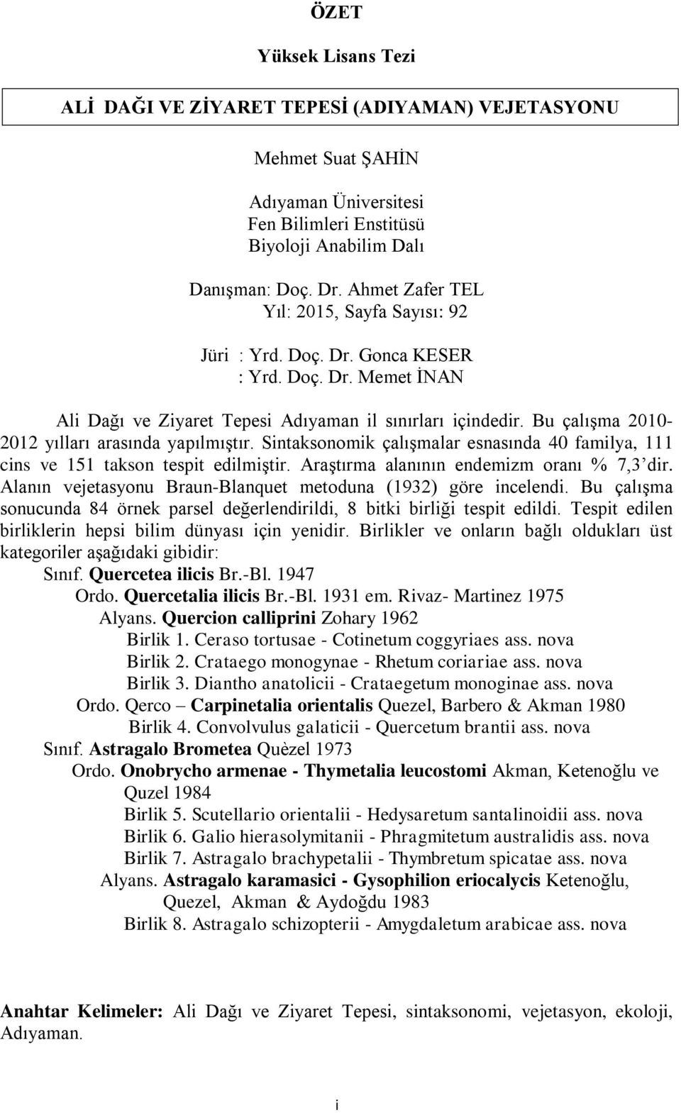 Bu çalışma 2010-2012 yılları arasında yapılmıştır. Sintaksonomik çalışmalar esnasında 40 familya, 111 cins ve 151 takson tespit edilmiştir. Araştırma alanının endemizm oranı % 7,3 dir.