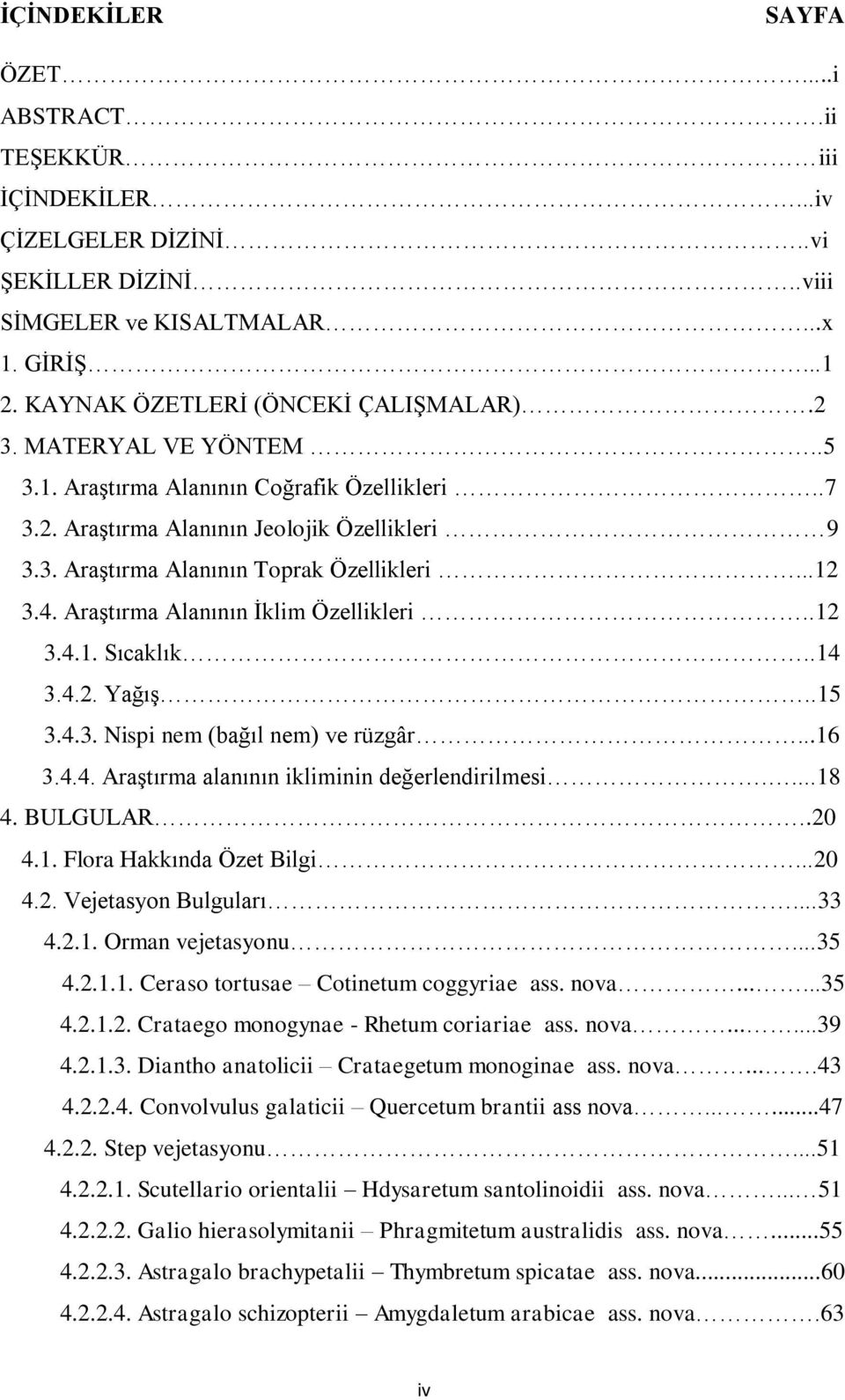 Araştırma Alanının İklim Özellikleri..12 3.4.1. Sıcaklık..14 3.4.2. Yağış..15 3.4.3. Nispi nem (bağıl nem) ve rüzgâr...16 3.4.4. Araştırma alanının ikliminin değerlendirilmesi....18 4. BULGULAR..20 4.