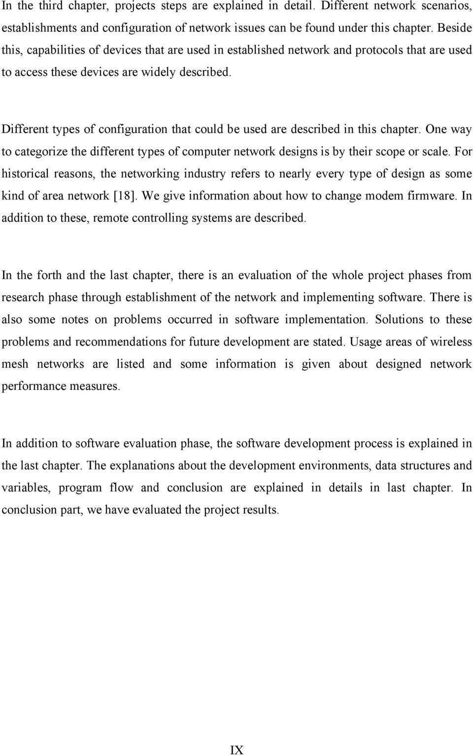 Different types of configuration that could be used are described in this chapter. One way to categorize the different types of computer network designs is by their scope or scale.