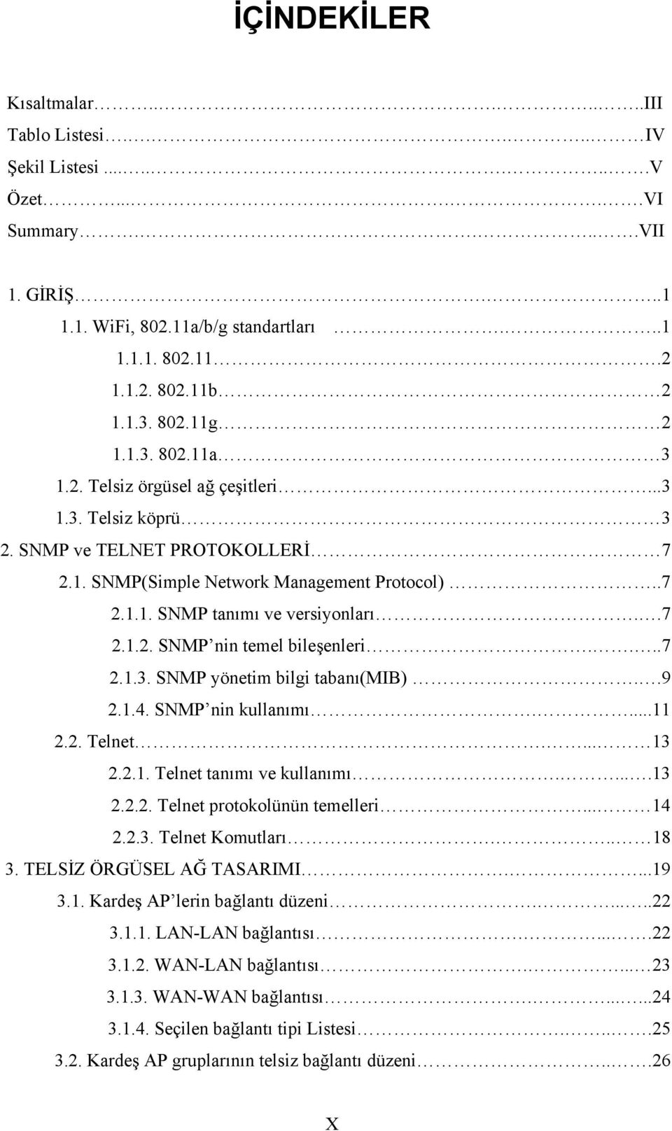 .7 2.1.2. SNMP nin temel bileşenleri....7 2.1.3. SNMP yönetim bilgi tabanı(mib)..9 2.1.4. SNMP nin kullanımı....11 2.2. Telnet.... 13 2.2.1. Telnet tanımı ve kullanımı.....13 2.2.2. Telnet protokolünün temelleri.