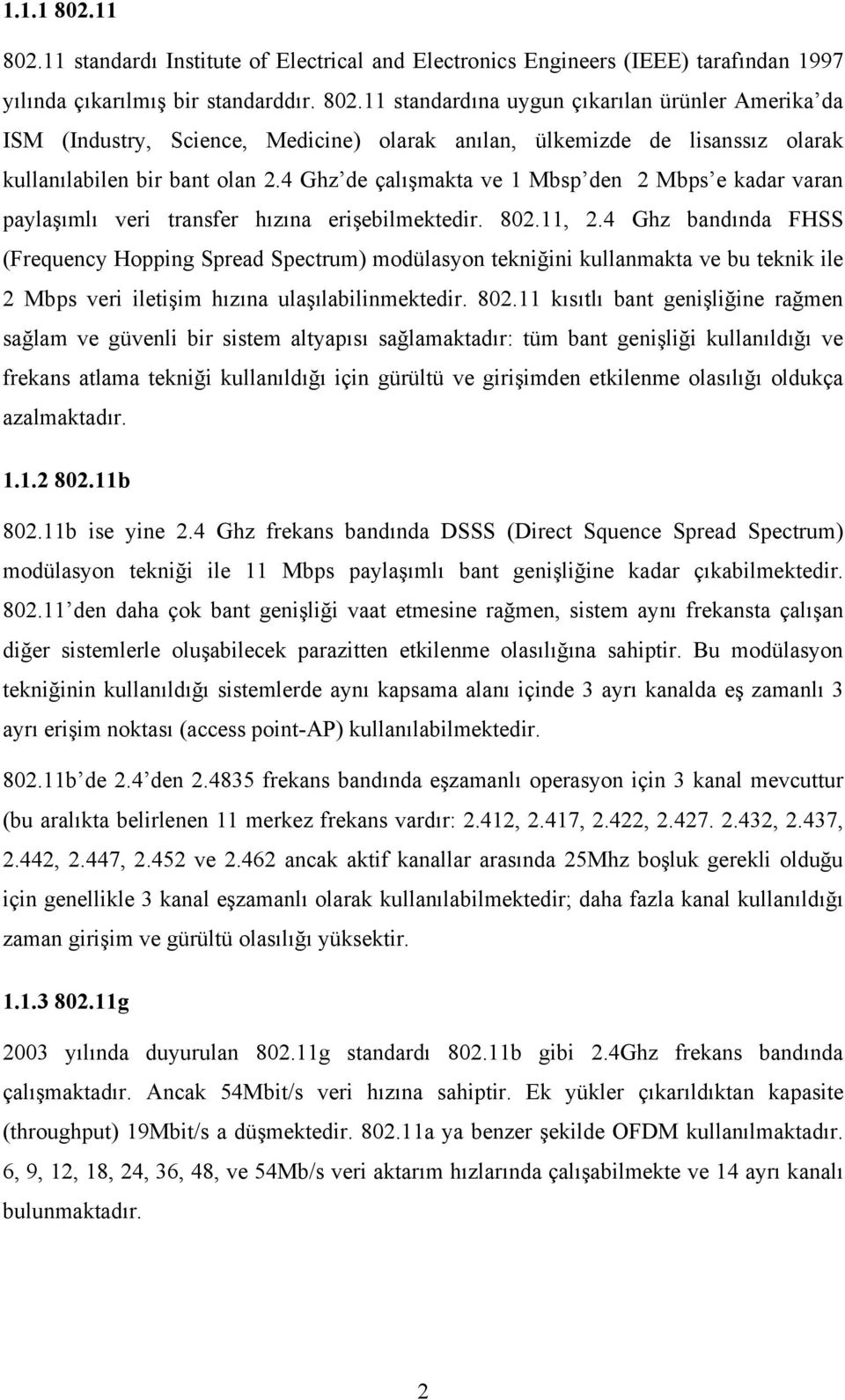 4 Ghz bandında FHSS (Frequency Hopping Spread Spectrum) modülasyon tekniğini kullanmakta ve bu teknik ile 2 Mbps veri iletişim hızına ulaşılabilinmektedir. 802.