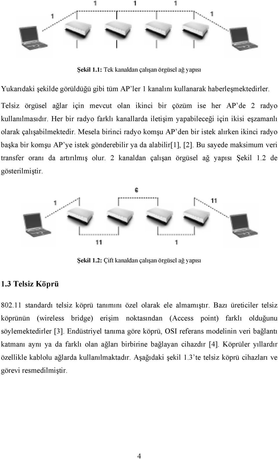 Mesela birinci radyo komşu AP den bir istek alırken ikinci radyo başka bir komşu AP ye istek gönderebilir ya da alabilir[1], [2]. Bu sayede maksimum veri transfer oranı da artırılmış olur.