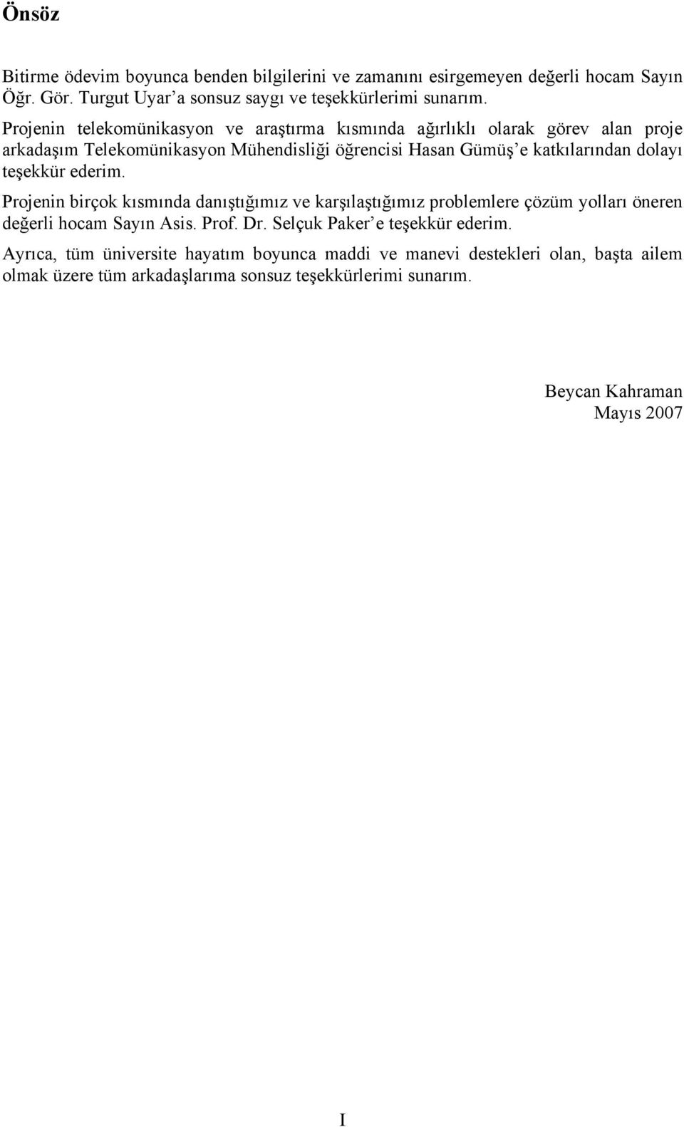 teşekkür ederim. Projenin birçok kısmında danıştığımız ve karşılaştığımız problemlere çözüm yolları öneren değerli hocam Sayın Asis. Prof. Dr.