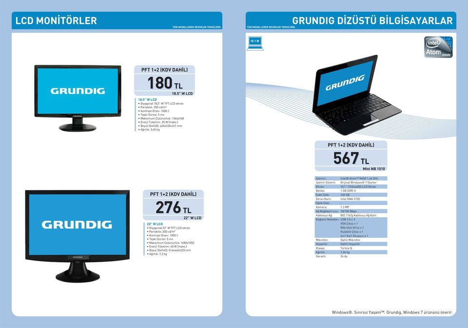 ) Boyut (GxYxD): 445x335x161 mm 3,45 kg 567 TL Mini NB 1010 276 TL 22 W LCD 22 W LCD Diyagonal 22 W TFT LCD ekran Parlakl k: 300 cd/m 2 Kontrast Oran : 1000:1 Tepki