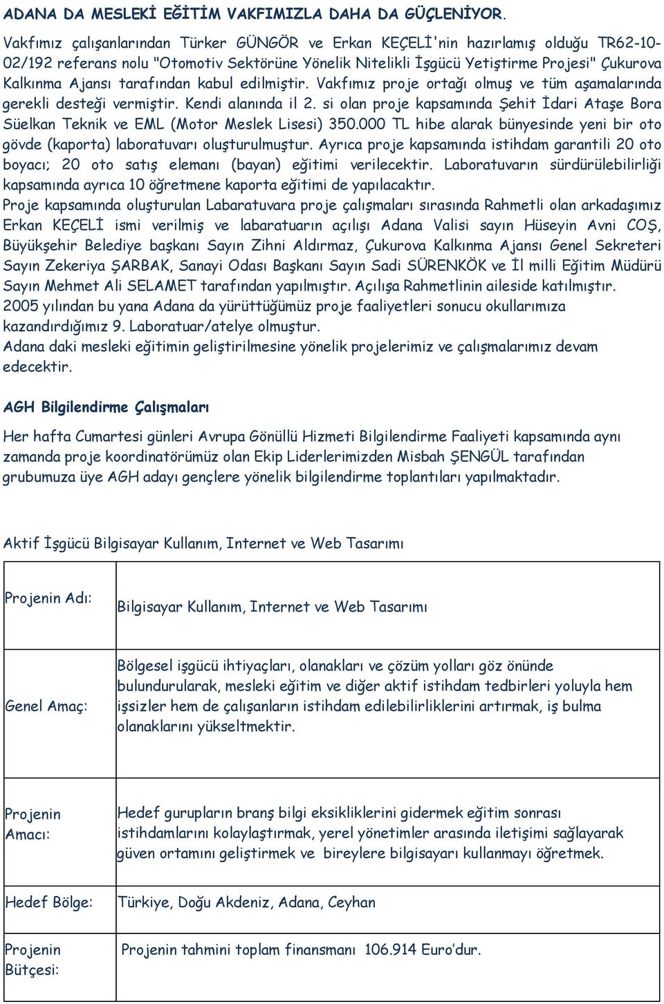 tarafından kabul edilmiştir. Vakfımız proje ortağı olmuş ve tüm aşamalarında gerekli desteği vermiştir. Kendi alanında il 2.