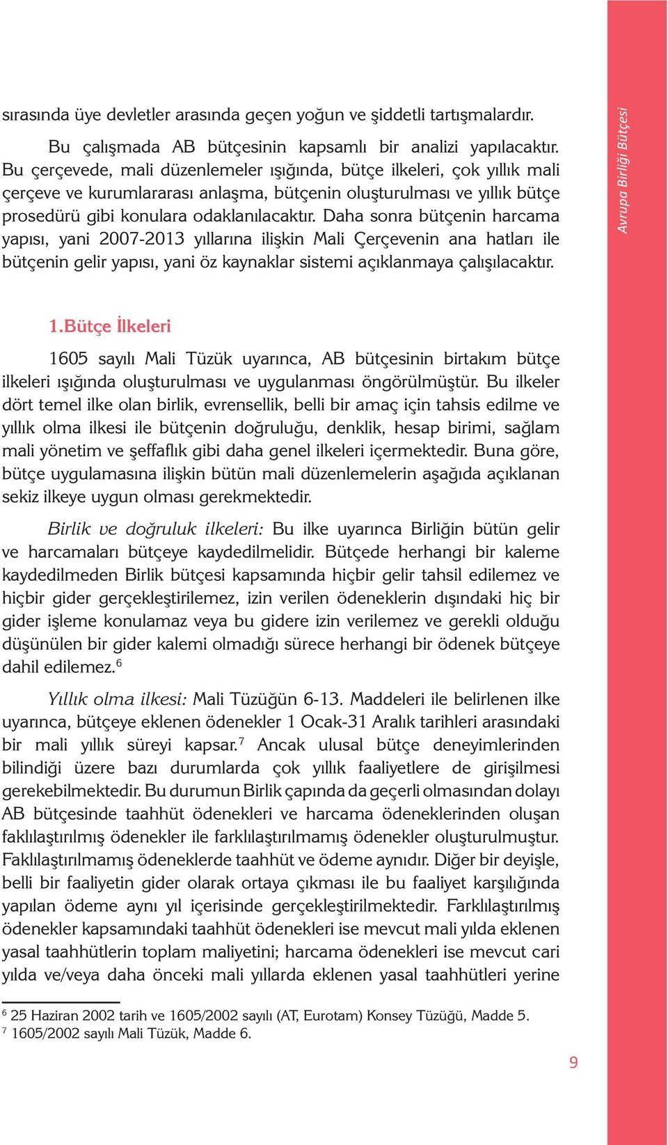 Daha sonra bütçenin harcama yapısı, yani 2007-2013 yıllarına ilişkin Mali Çerçevenin ana hatları ile bütçenin gelir yapısı, yani öz kaynaklar sistemi açıklanmaya çalışılacaktır.