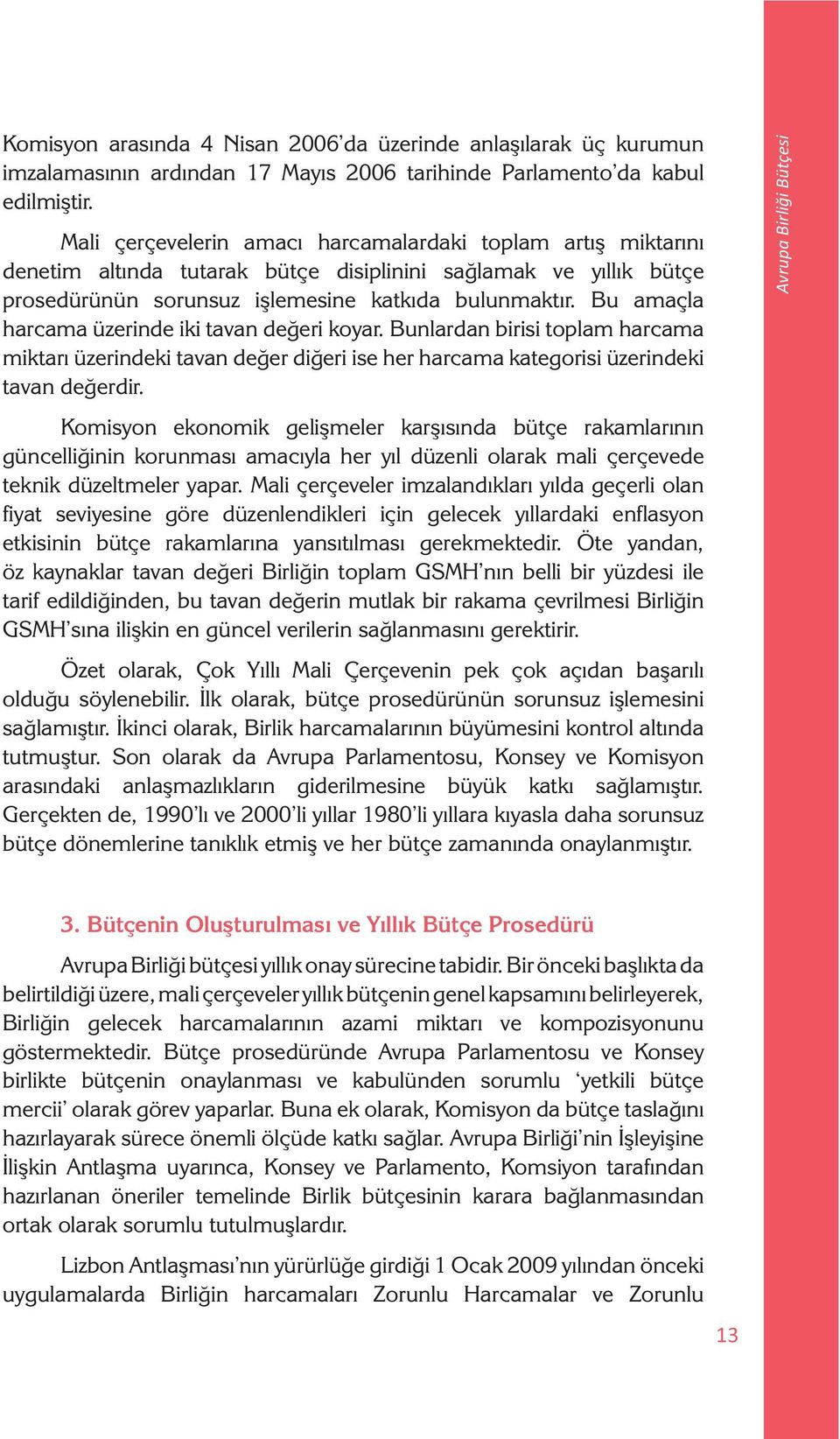 Bu amaçla harcama üzerinde iki tavan değeri koyar. Bunlardan birisi toplam harcama miktarı üzerindeki tavan değer diğeri ise her harcama kategorisi üzerindeki tavan değerdir.