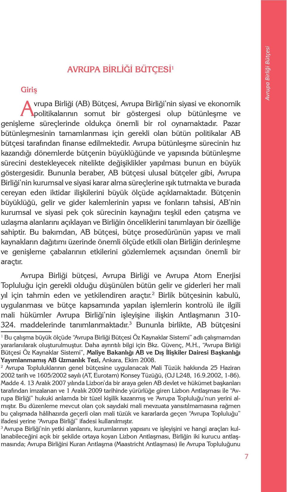 Avrupa bütünleşme sürecinin hız kazandığı dönemlerde bütçenin büyüklüğünde ve yapısında bütünleşme sürecini destekleyecek nitelikte değişiklikler yapılması bunun en büyük göstergesidir.