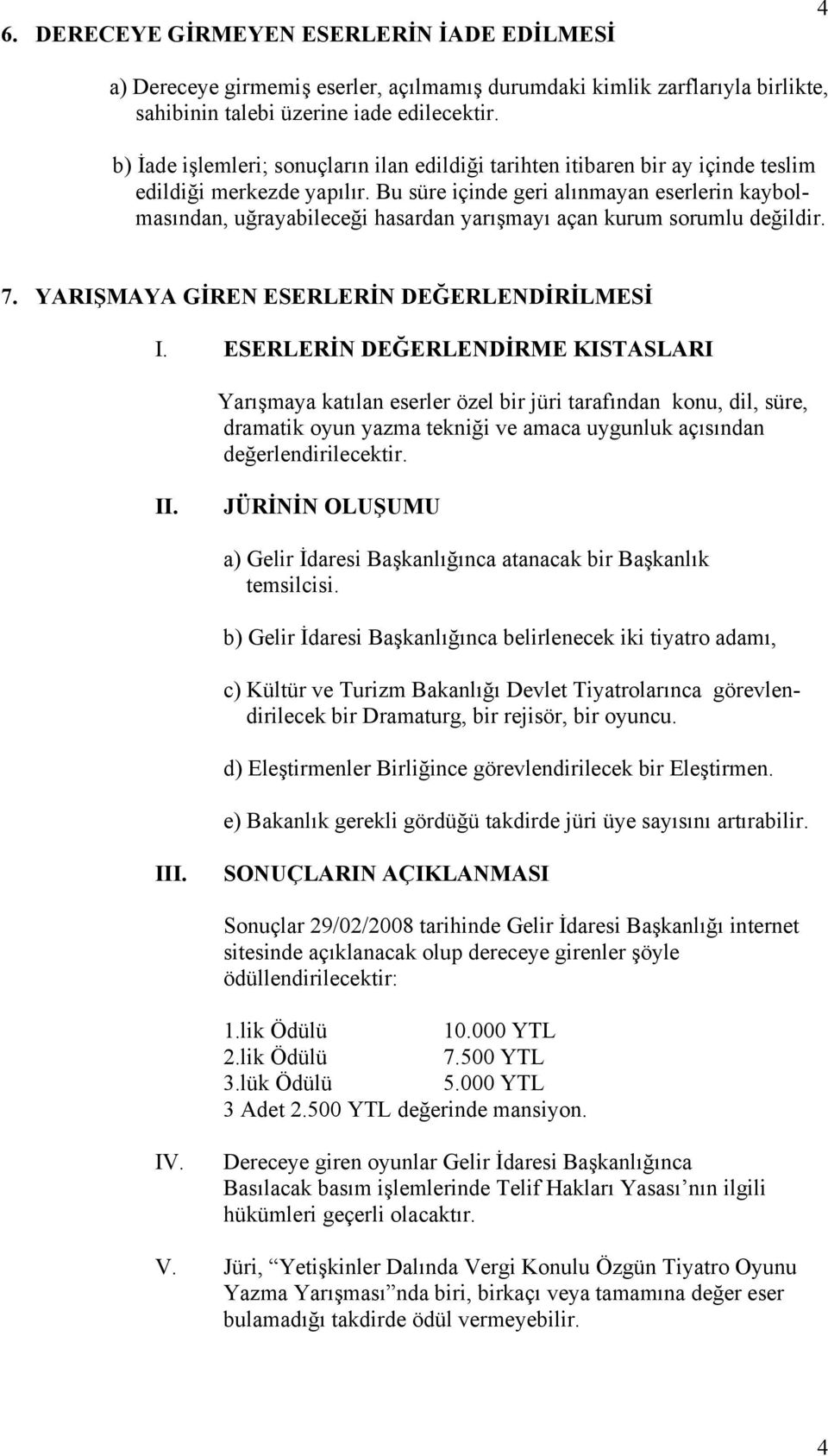 Bu süre içinde geri alınmayan eserlerin kaybolmasından, uğrayabileceği hasardan yarışmayı açan kurum sorumlu değildir. 7. YARIŞMAYA GİREN ESERLERİN DEĞERLENDİRİLMESİ I.