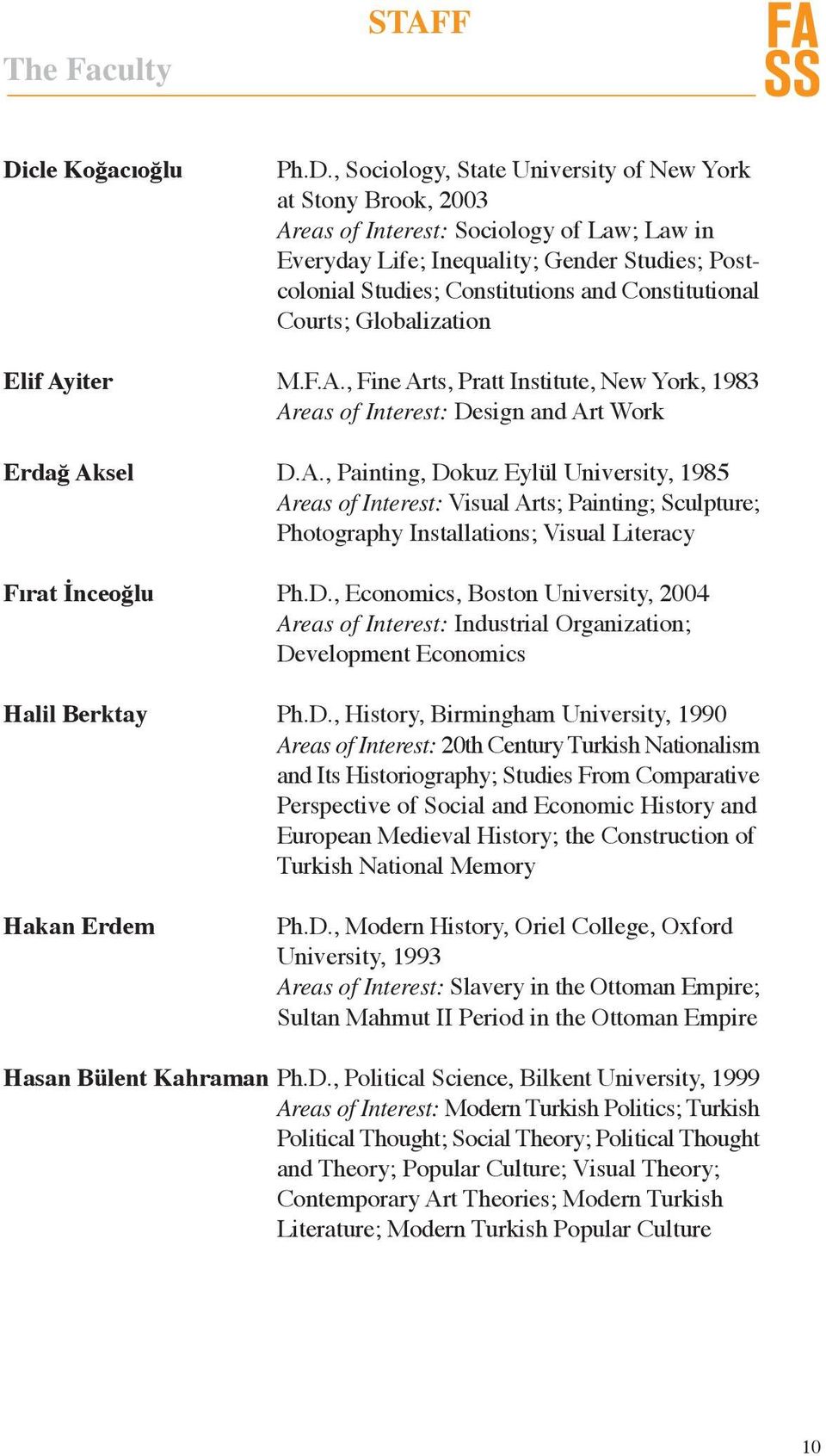 , Sociology, State University of New York at Stony Brook, 2003 Areas of Interest: Sociology of Law; Law in Everyday Life; Inequality; Gender Studies; Postcolonial Studies; Constitutions and