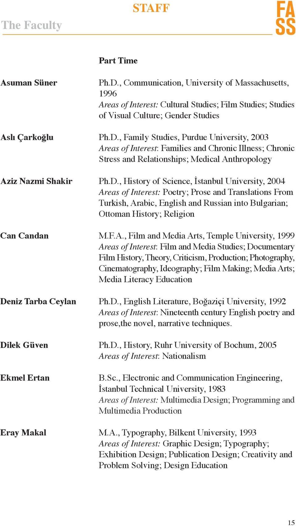 , Family Studies, Purdue University, 2003 Areas of Interest: Families and Chronic Illness; Chronic Stress and Relationships; Medical Anthropology Aziz Nazmi Shakir Ph.D.