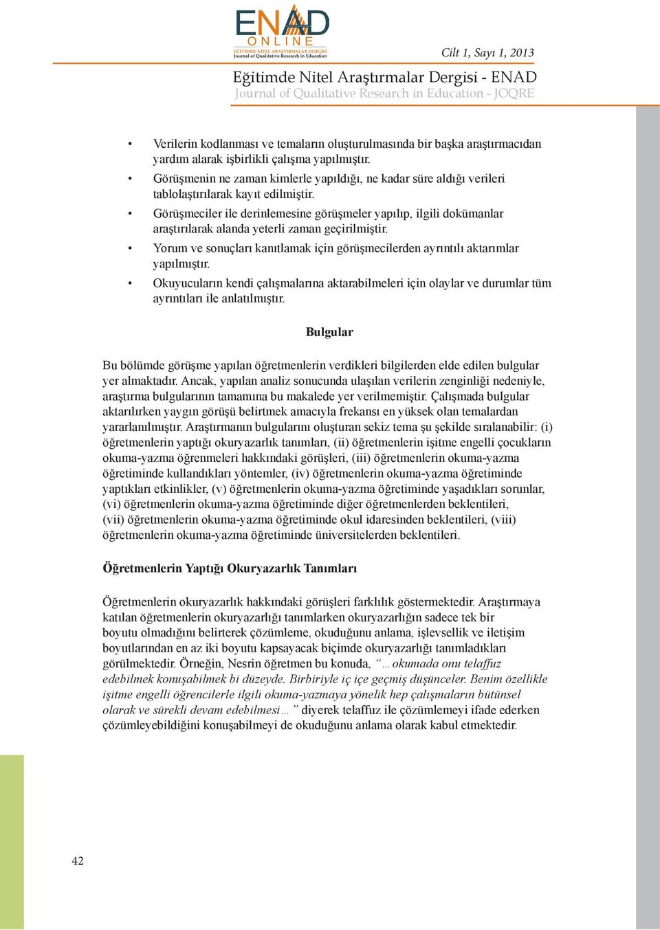 Görüşmeciler ile derinlemesine görüşmeler yapılıp, ilgili dokümanlar araştırılarak alanda yeterli zaman geçirilmiştir.