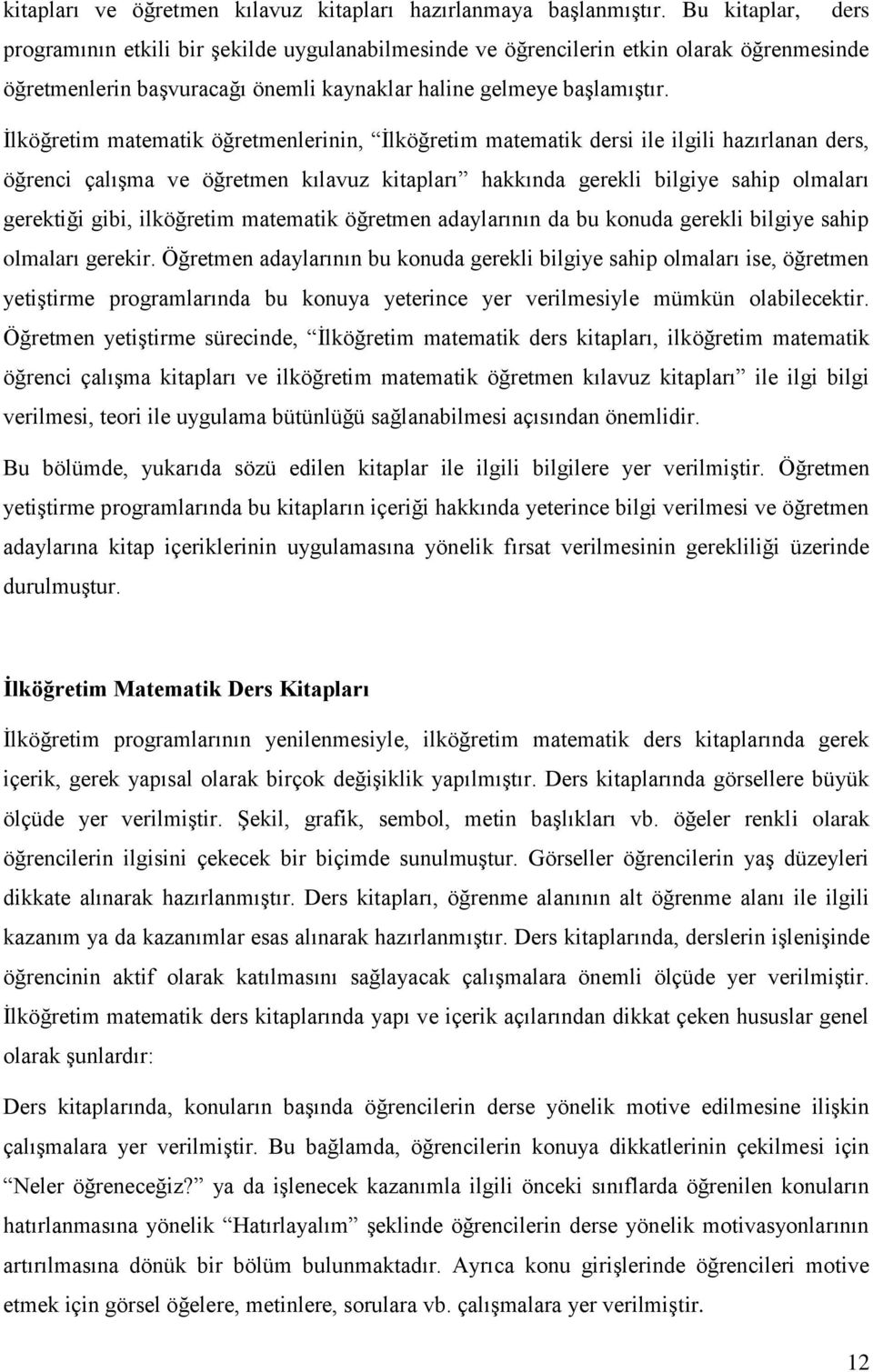 İlköğretim matematik öğretmenlerinin, İlköğretim matematik dersi ile ilgili hazırlanan ders, öğrenci çalışma ve öğretmen kılavuz kitapları hakkında gerekli bilgiye sahip olmaları gerektiği gibi,