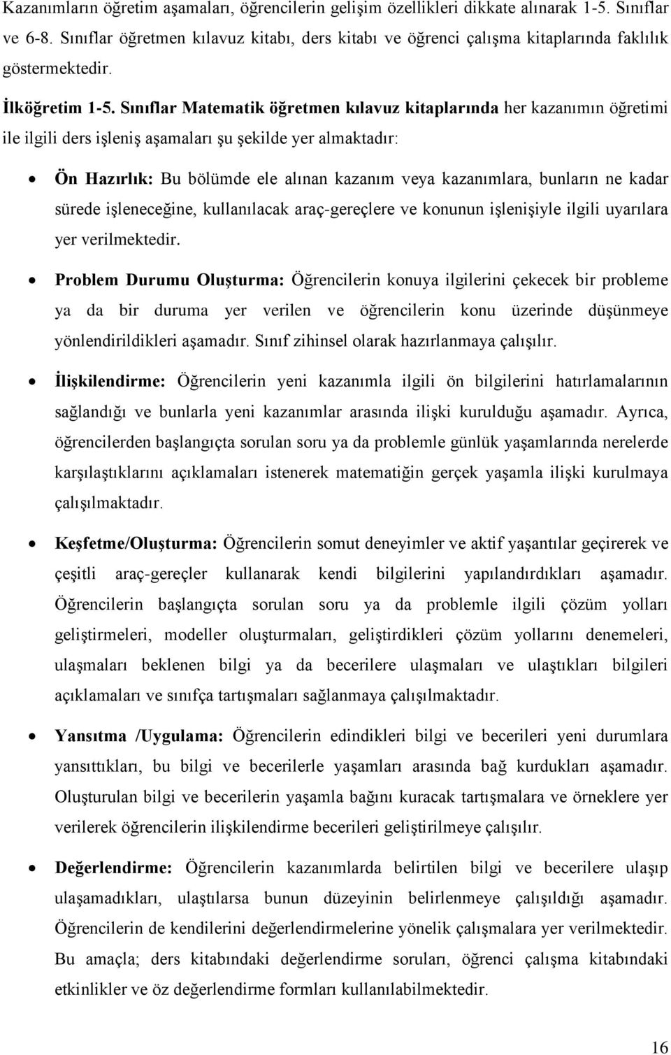 Sınıflar Matematik öğretmen kılavuz kitaplarında her kazanımın öğretimi ile ilgili ders işleniş aşamaları şu şekilde yer almaktadır: Ön Hazırlık: Bu bölümde ele alınan kazanım veya kazanımlara,