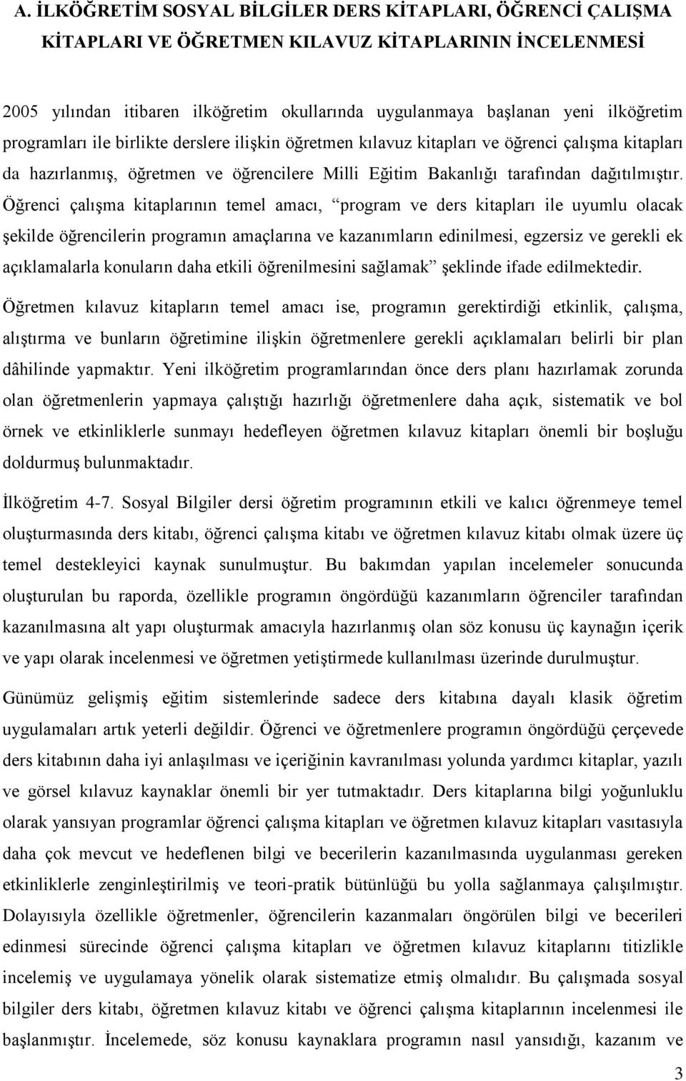 Öğrenci çalışma kitaplarının temel amacı, program ve ders kitapları ile uyumlu olacak şekilde öğrencilerin programın amaçlarına ve kazanımların edinilmesi, egzersiz ve gerekli ek açıklamalarla