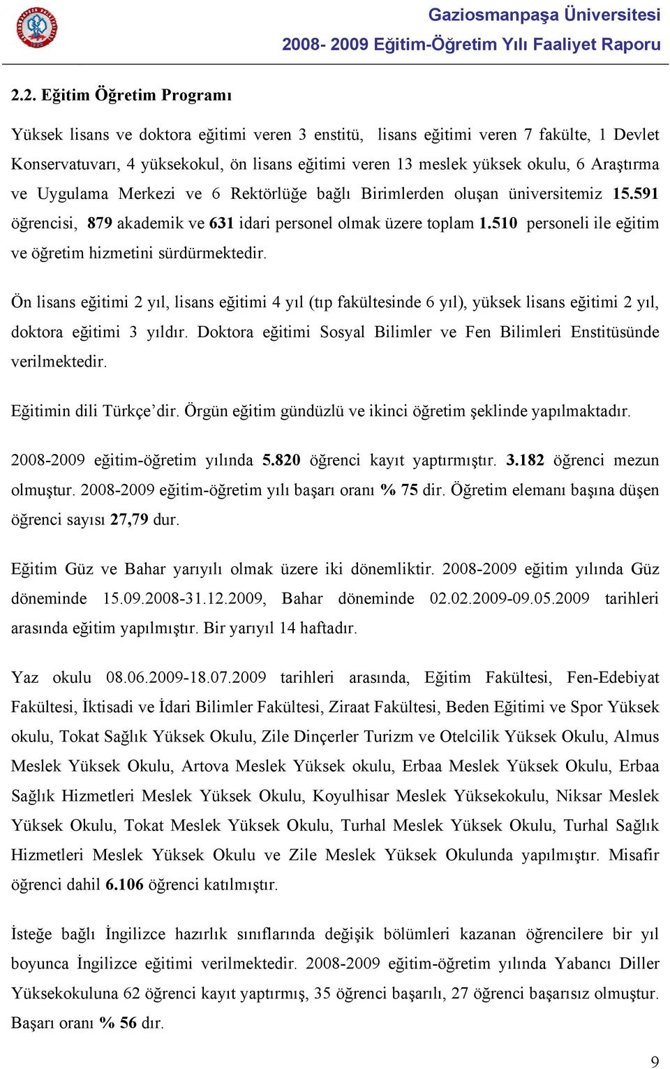 510 personeli ile eğitim ve öğretim hizmetini sürdürmektedir. Ön lisans eğitimi 2 yıl, lisans eğitimi 4 yıl (tıp fakültesinde 6 yıl), yüksek lisans eğitimi 2 yıl, doktora eğitimi 3 yıldır.