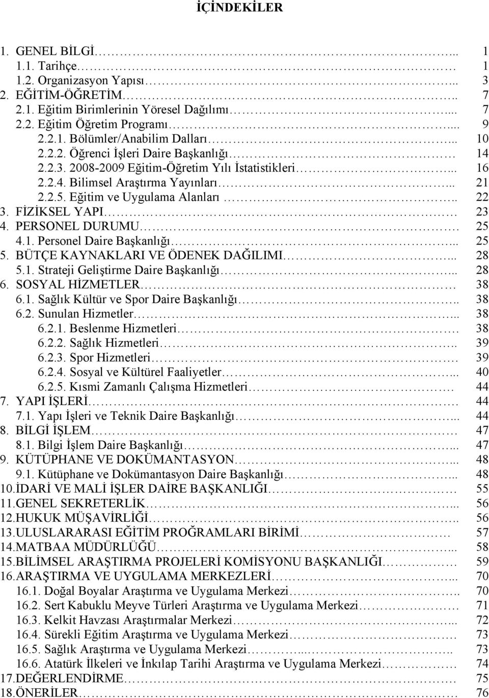 FİZİKSEL YAPI 23 4. PERSONEL DURUMU. 25 4.1. Personel Daire Başkanlığı... 25 5. BÜTÇE KAYNAKLARI VE ÖDENEK DAĞILIMI... 28 5.1. Strateji Geliştirme Daire Başkanlığı... 28 6. SOSYAL HİZMETLER 38 6.1. Sağlık Kültür ve Spor Daire Başkanlığı.