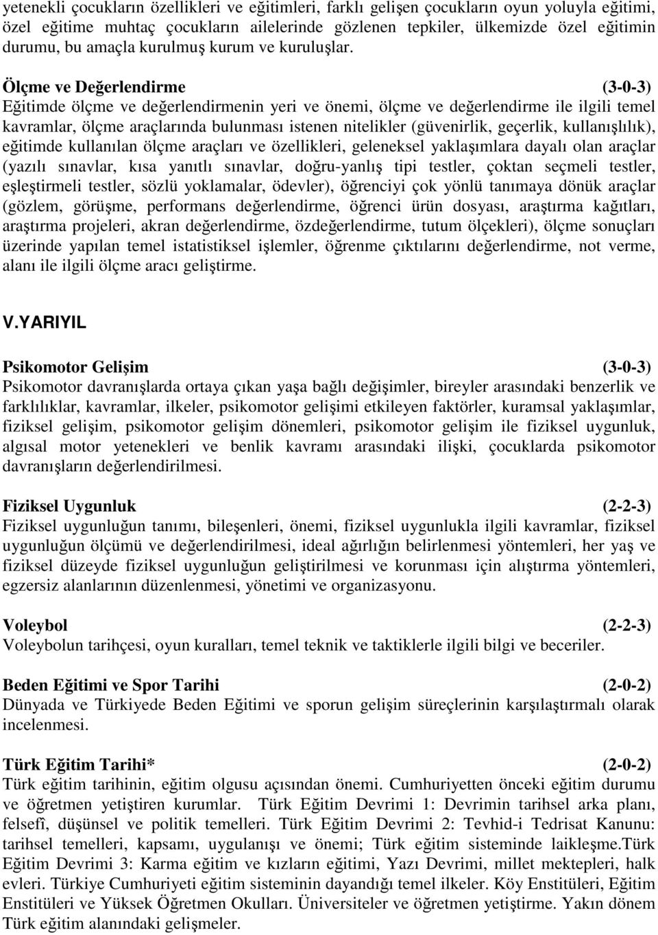 Ölçme ve Değerlendirme (3-0-3) Eğitimde ölçme ve değerlendirmenin yeri ve önemi, ölçme ve değerlendirme ile ilgili temel kavramlar, ölçme araçlarında bulunması istenen nitelikler (güvenirlik,