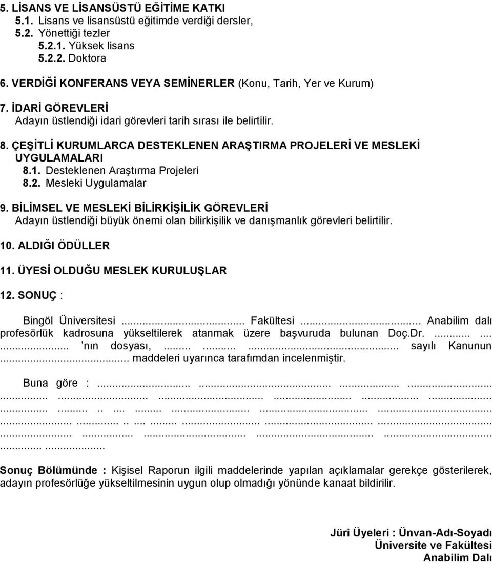 ÇEŞİTLİ KURUMLARCA DESTEKLENEN ARAŞTIRMA PROJELERİ VE MESLEKİ UYGULAMALARI 8.1. Desteklenen Araştırma Projeleri 8.2. Mesleki Uygulamalar 9.