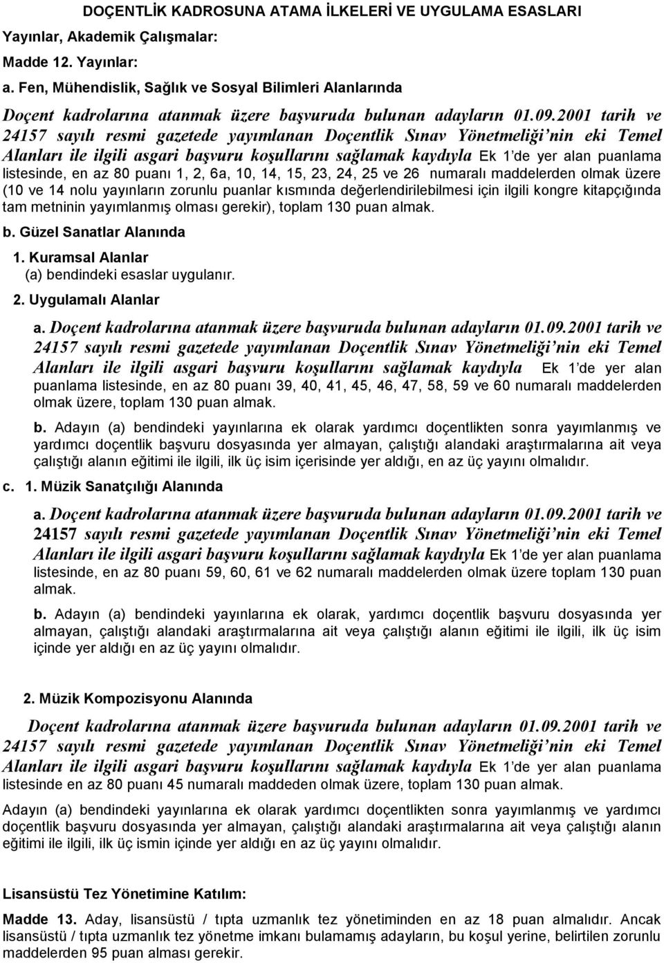 2001 tarih ve 24157 sayılı resmi gazetede yayımlanan Doçentlik Sınav Yönetmeliği nin eki Temel Alanları ile ilgili asgari başvuru koşullarını sağlamak kaydıyla Ek 1 de yer alan puanlama listesinde,