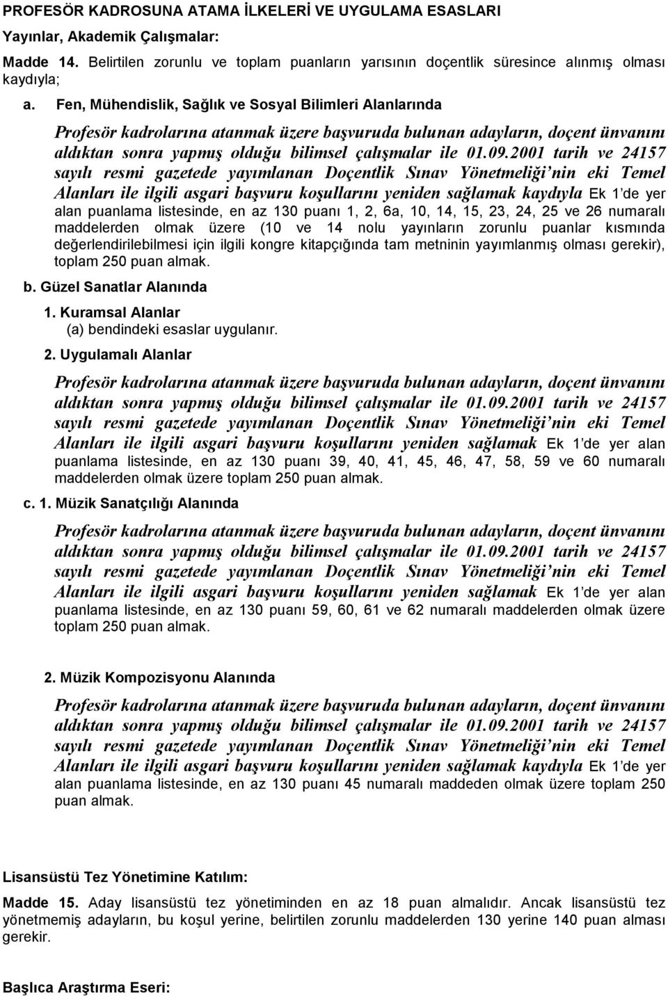 2001 tarih ve 24157 sayılı resmi gazetede yayımlanan Doçentlik Sınav Yönetmeliği nin eki Temel Alanları ile ilgili asgari başvuru koşullarını yeniden sağlamak kaydıyla Ek 1 de yer alan puanlama